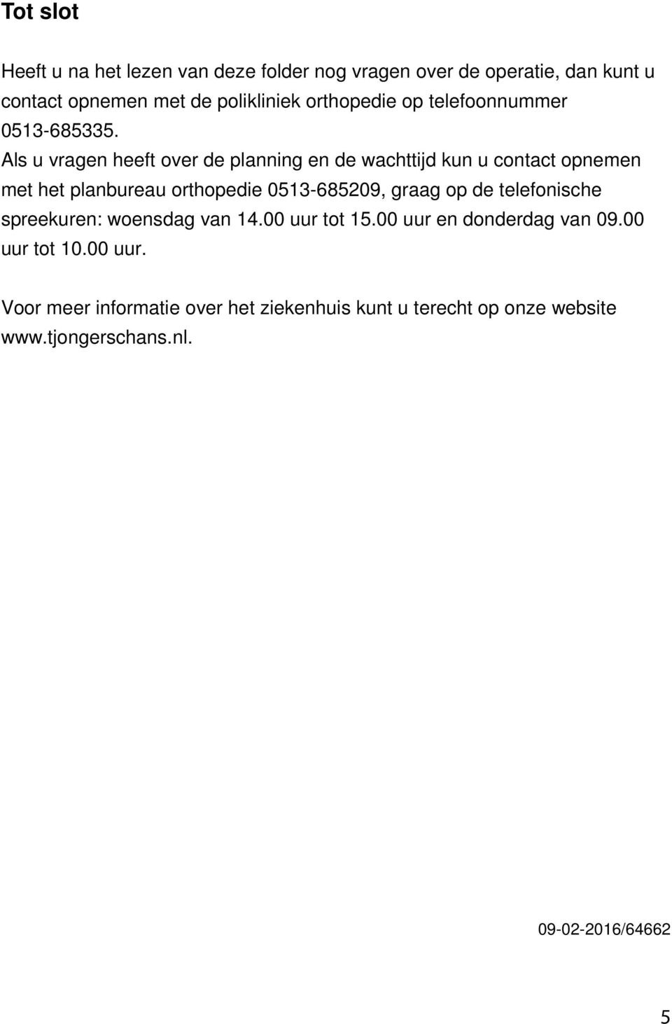 Als u vragen heeft over de planning en de wachttijd kun u contact opnemen met het planbureau orthopedie 0513-685209, graag op