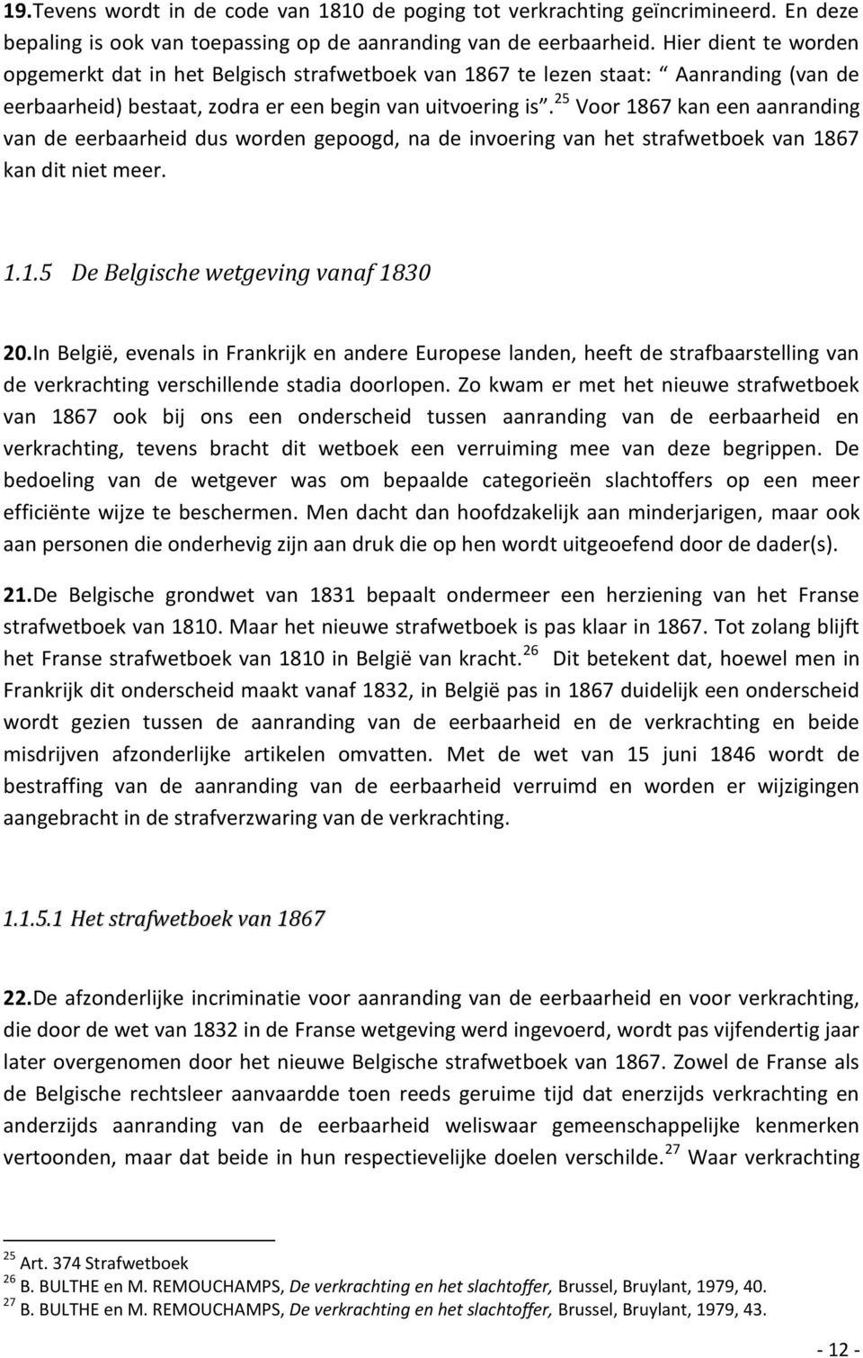 25 Voor 1867 kan een aanranding van de eerbaarheid dus worden gepoogd, na de invoering van het strafwetboek van 1867 kan dit niet meer. 1.1.5 De Belgische wetgeving vanaf 1830 20.