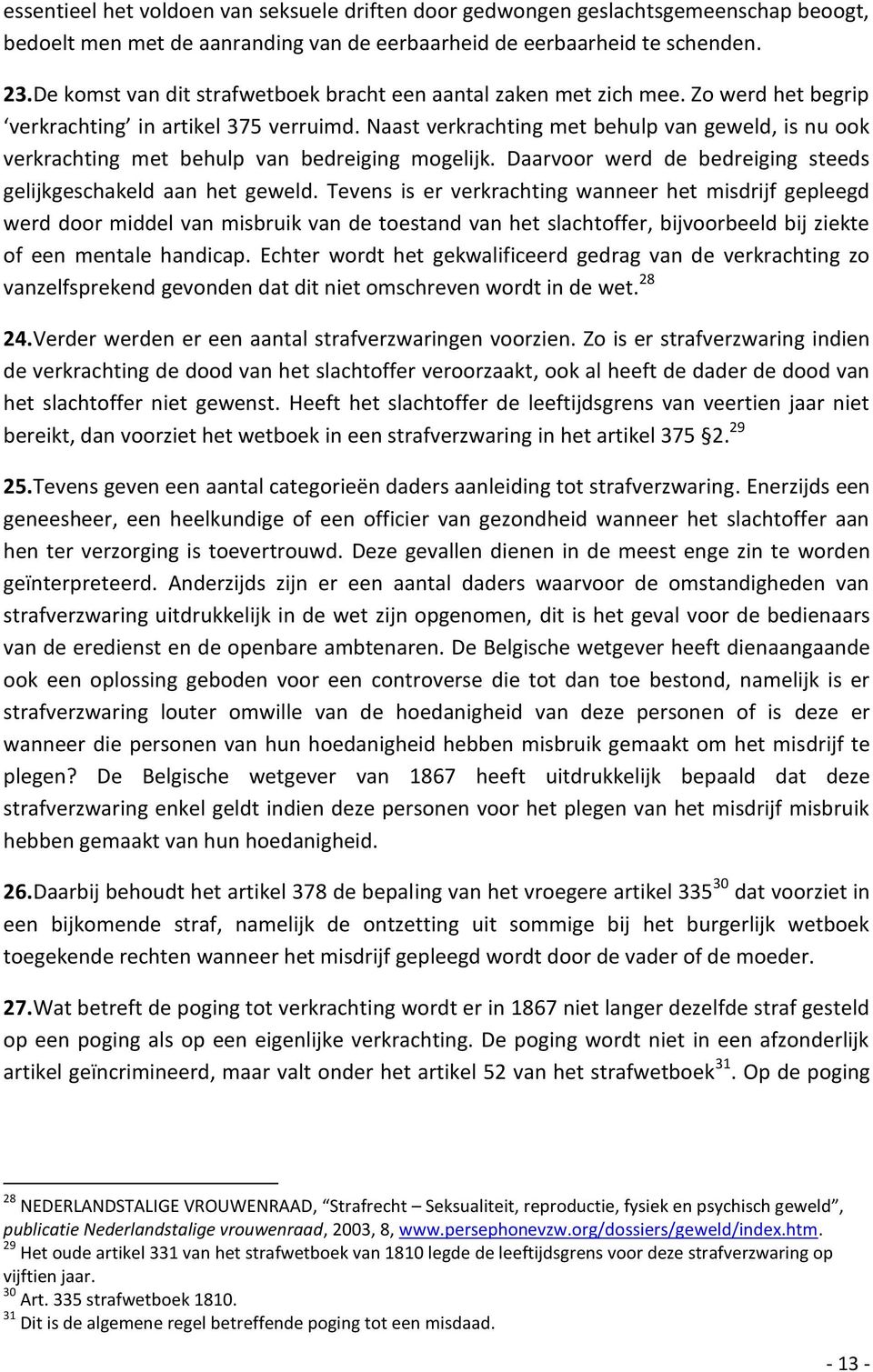 Naast verkrachting met behulp van geweld, is nu ook verkrachting met behulp van bedreiging mogelijk. Daarvoor werd de bedreiging steeds gelijkgeschakeld aan het geweld.