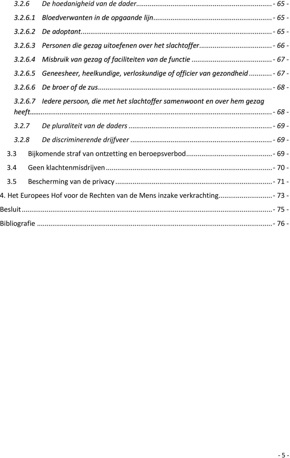 ... - 68-3.2.7 De pluraliteit van de daders... - 69-3.2.8 De discriminerende drijfveer... - 69-3.3 Bijkomende straf van ontzetting en beroepsverbod... - 69-3.4 Geen klachtenmisdrijven... - 70-3.