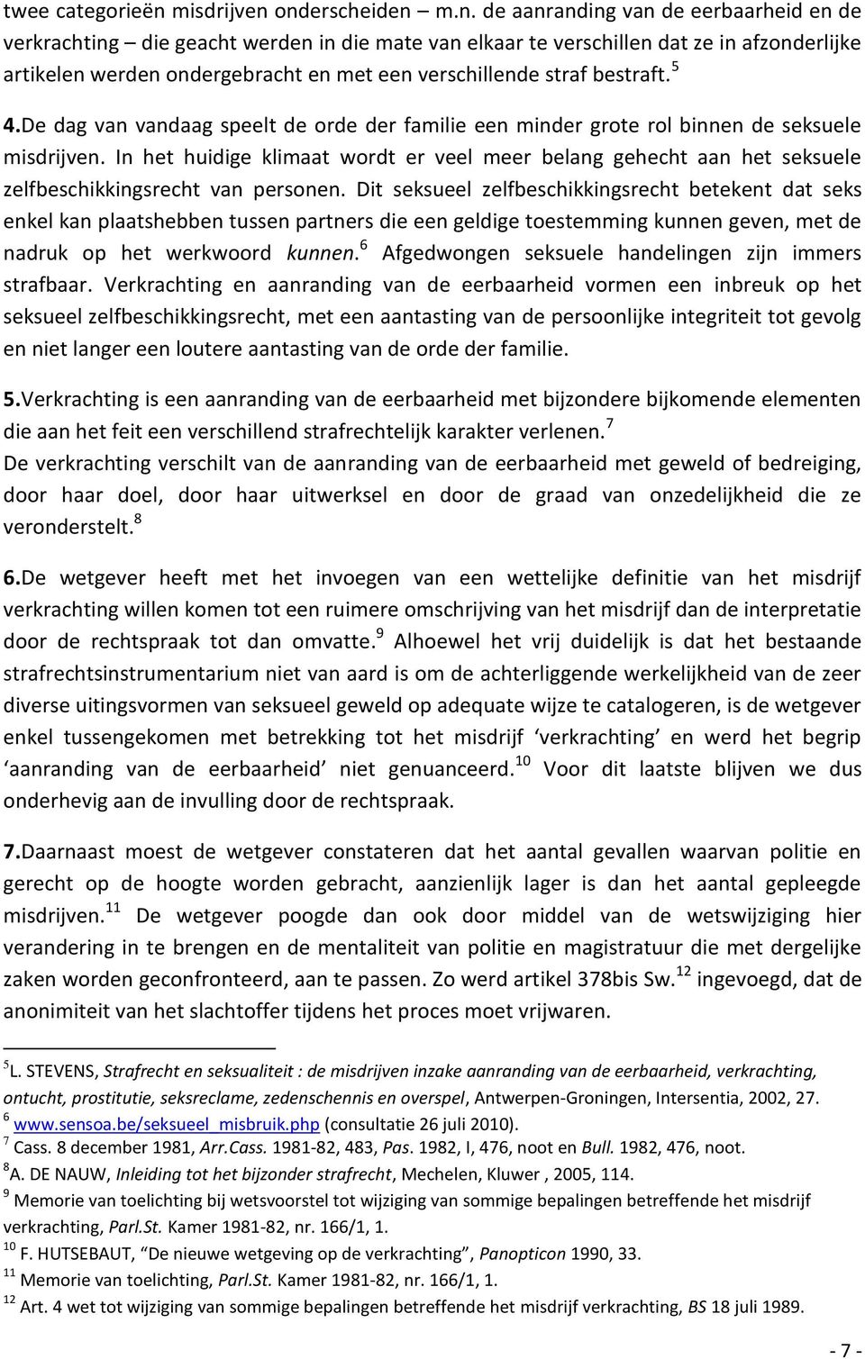 onderscheiden m.n. de aanranding van de eerbaarheid en de verkrachting die geacht werden in die mate van elkaar te verschillen dat ze in afzonderlijke artikelen werden ondergebracht en met een