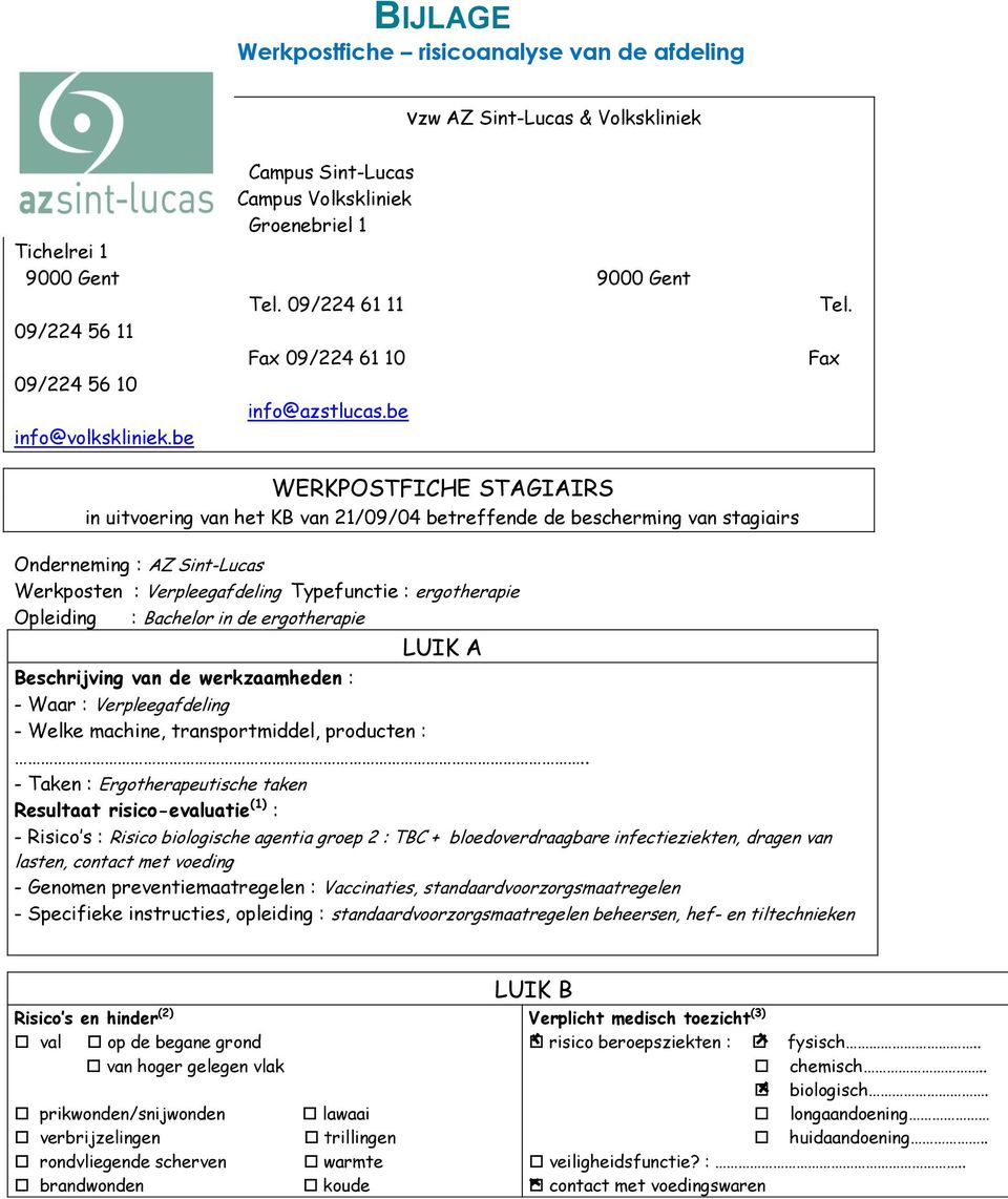 Fax WERKPOSTFICHE STAGIAIRS in uitvoering van het KB van 21/09/04 betreffende de bescherming van stagiairs Onderneming : AZ Sint-Lucas Werkposten : Verpleegafdeling Typefunctie : ergotherapie