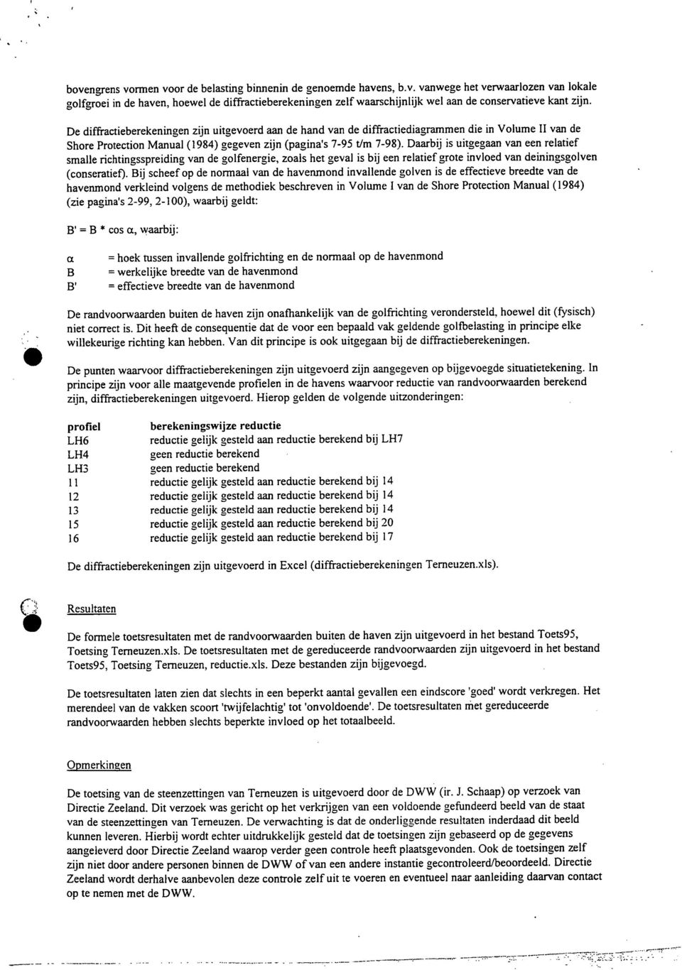 Daarbij is uitgegaan van een relatief smalle richtingsspreiding van de golfenergie, zoals het geval is bij een relatief grote invloed van deiningsgolven (conseratief).