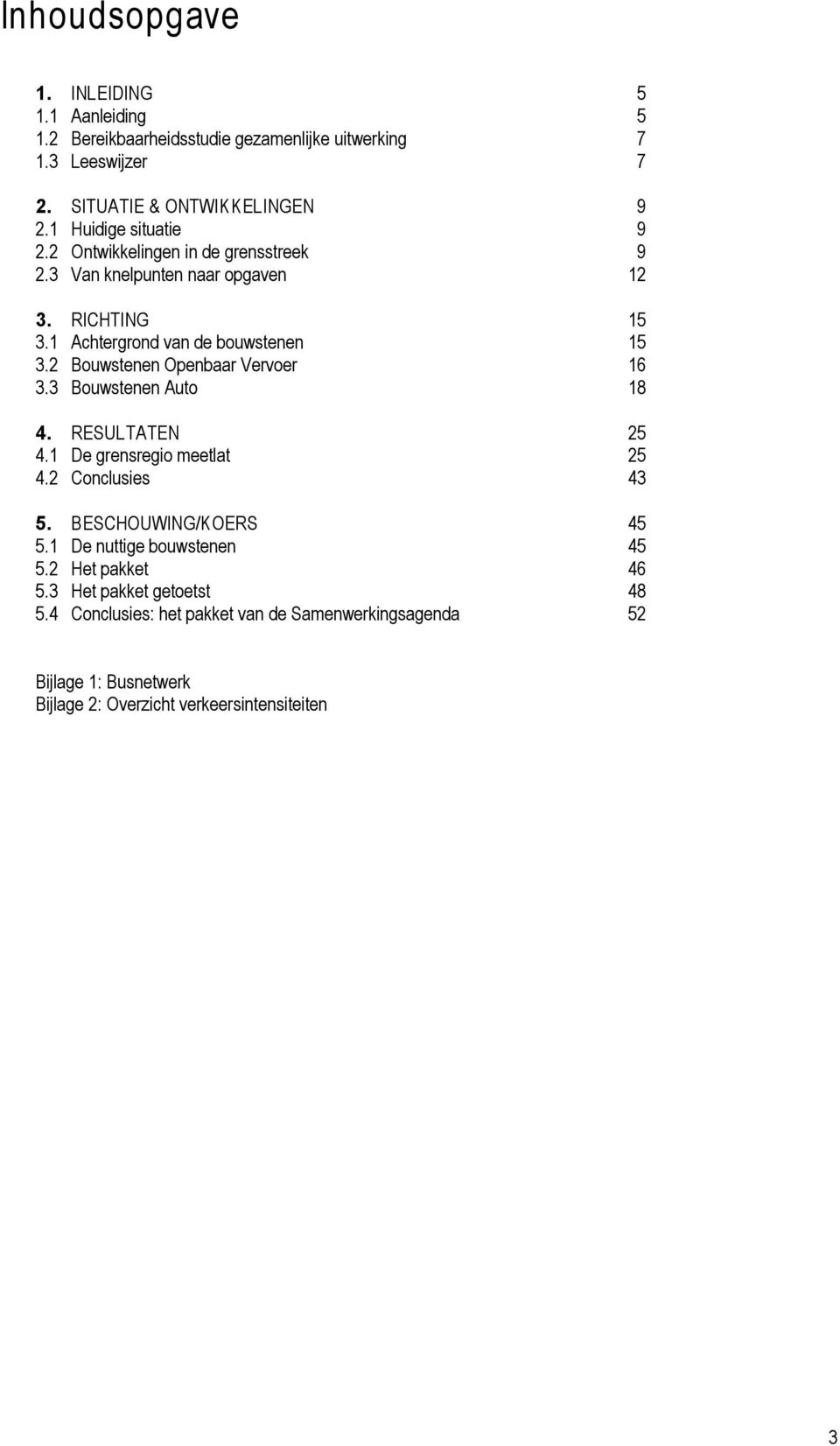 1 Ach v bw 15 3.2 Bw Opb Vv 16 3.3 Bw A 18 4. RESULTATEN 25 4.1 D m 25 4.2 Cc 43 5.