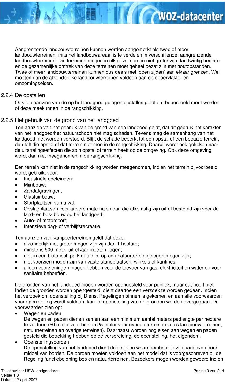 Twee of meer landbouwterreinen kunnen dus deels met open zijden aan elkaar grenzen. Wel moeten dan de afzonderlijke landbouwterreinen voldoen aan de oppervlakte- en omzomingseisen. 2.