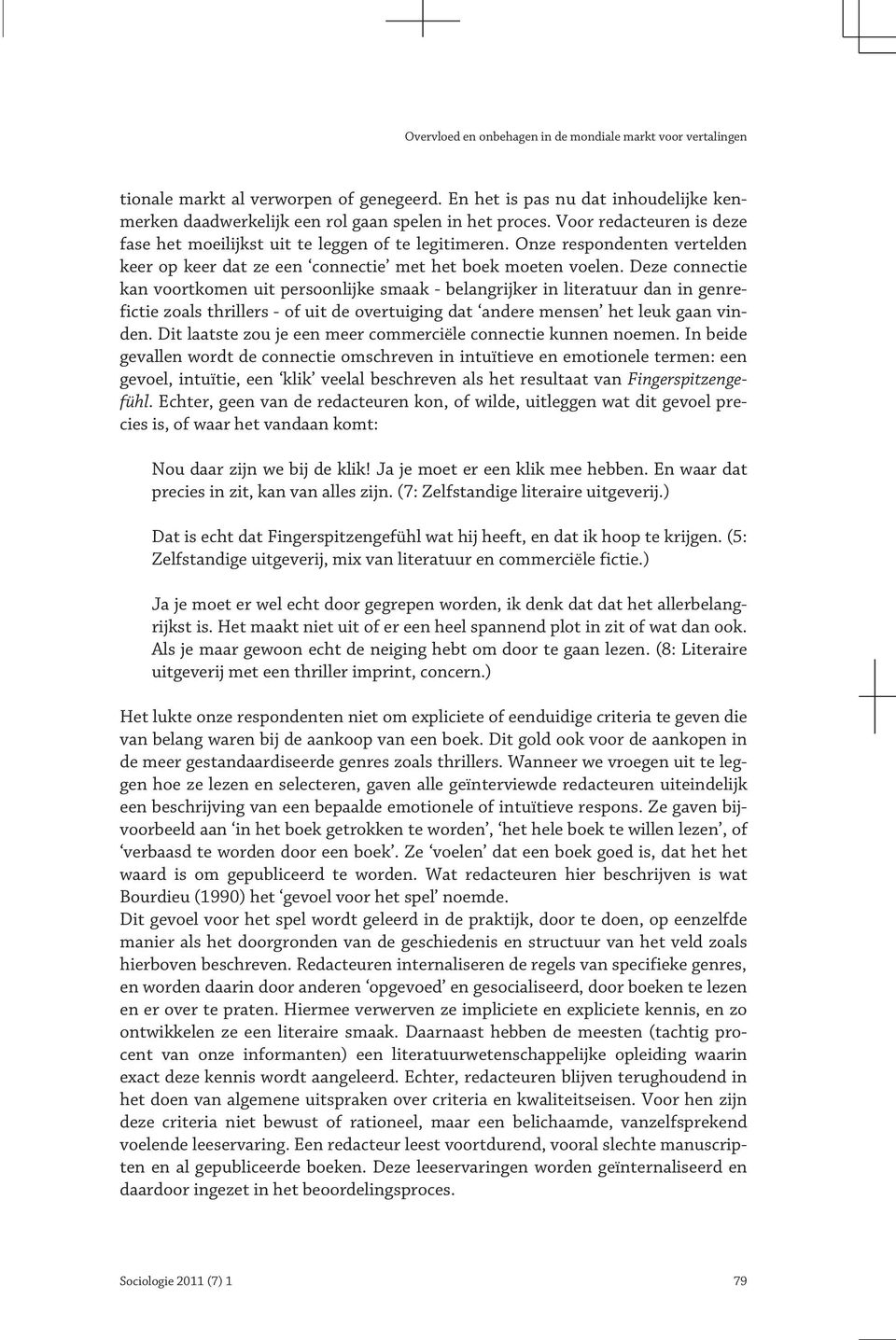 Deze connectie kan voortkomen uit persoonlijke smaak - belangrijker in literatuur dan in genrefictie zoals thrillers - of uit de overtuiging dat andere mensen het leuk gaan vinden.