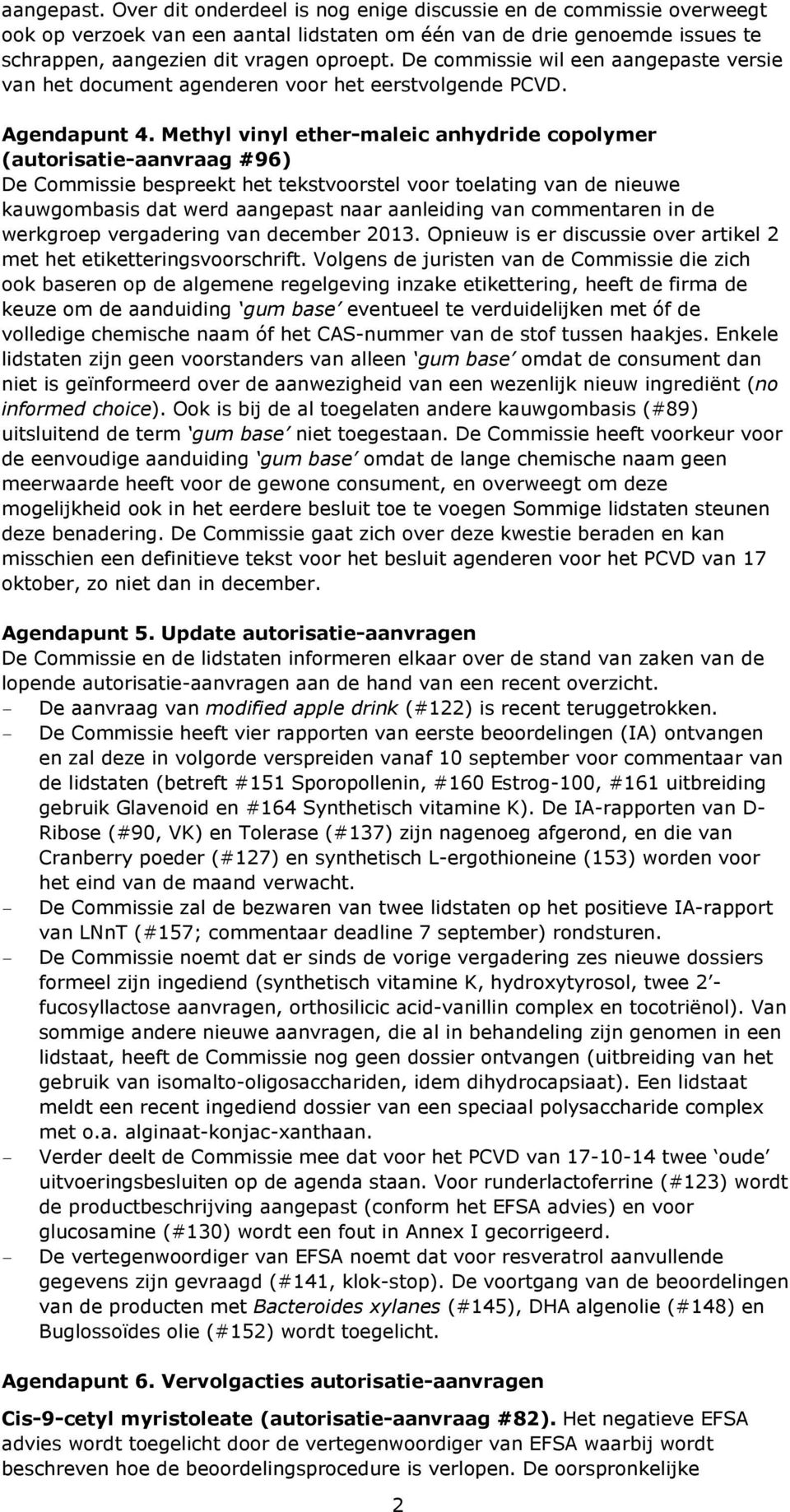 Methyl vinyl ether-maleic anhydride copolymer (autorisatie-aanvraag #96) De Commissie bespreekt het tekstvoorstel voor toelating van de nieuwe kauwgombasis dat werd aangepast naar aanleiding van