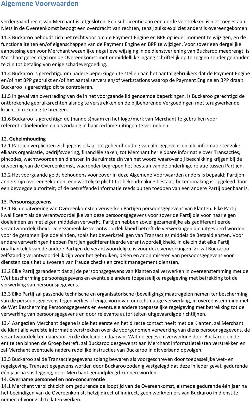 3 Buckaroo behoudt zich het recht voor om de Payment Engine en BPP op ieder moment te wijzigen, en de functionaliteiten en/of eigenschappen van de Payment Engine en BPP te wijzigen.