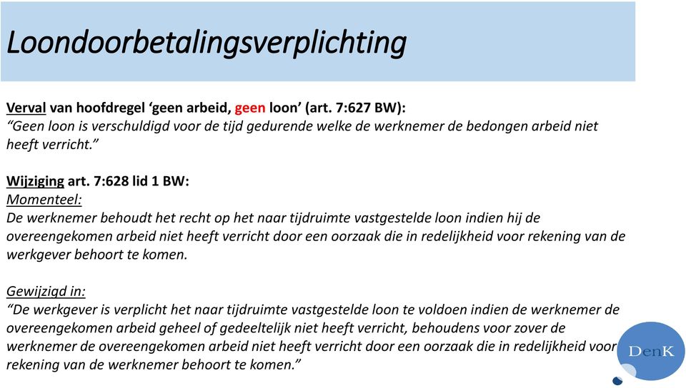 7:628 lid 1 BW: Momenteel: De werknemer behoudt het recht op het naar tijdruimte vastgestelde loon indien hij de overeengekomen arbeid niet heeft verricht door een oorzaak die in redelijkheid voor