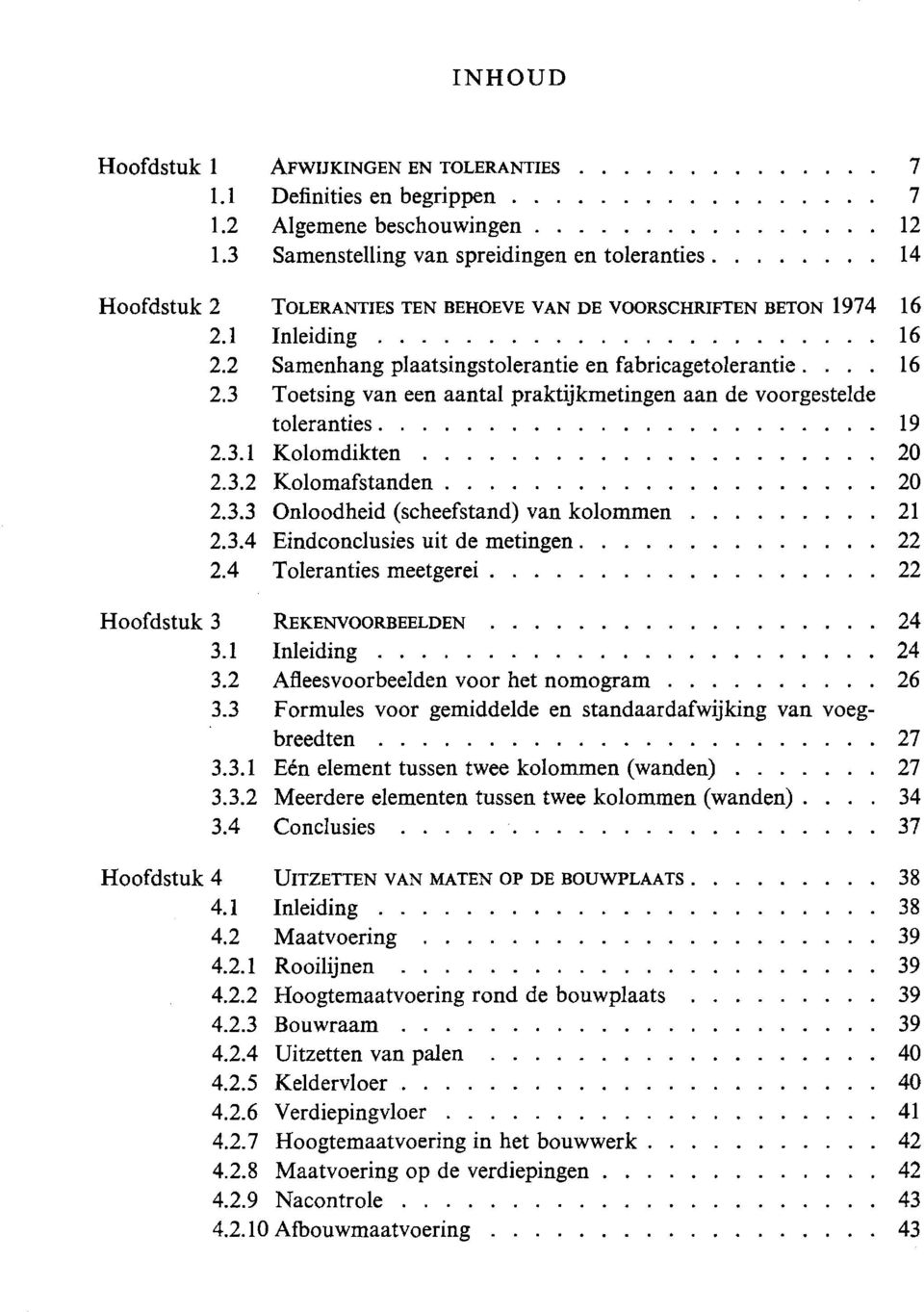 ... 16 Toetsing van een aantal praktijkmetingen aan de voorgestelde toleranties........ Kolomdikten............ Kolomafstanden............ Onloodheid (scheefstand) van kolommen Eindconclusies uit de metingen.