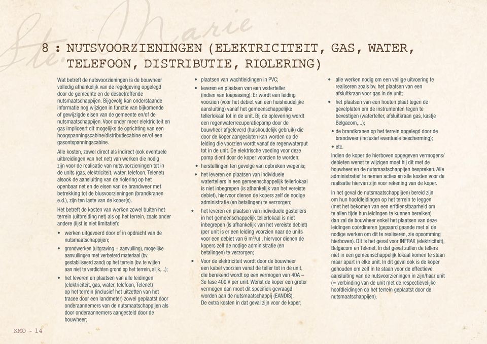 Voor onder meer elektriciteit en gas impliceert dit mogelijks de oprichting van een hoogspanningscabine/distributiecabine en/of een gasontspanningscabine.