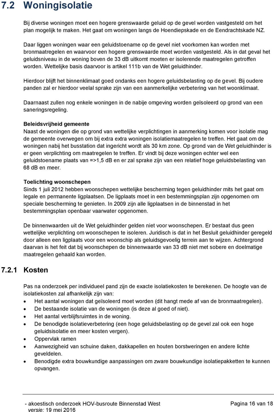 Daar liggen woningen waar een geluidstoename op de gevel niet voorkomen kan worden met bronmaatregelen en waarvoor een hogere grenswaarde moet worden vastgesteld.