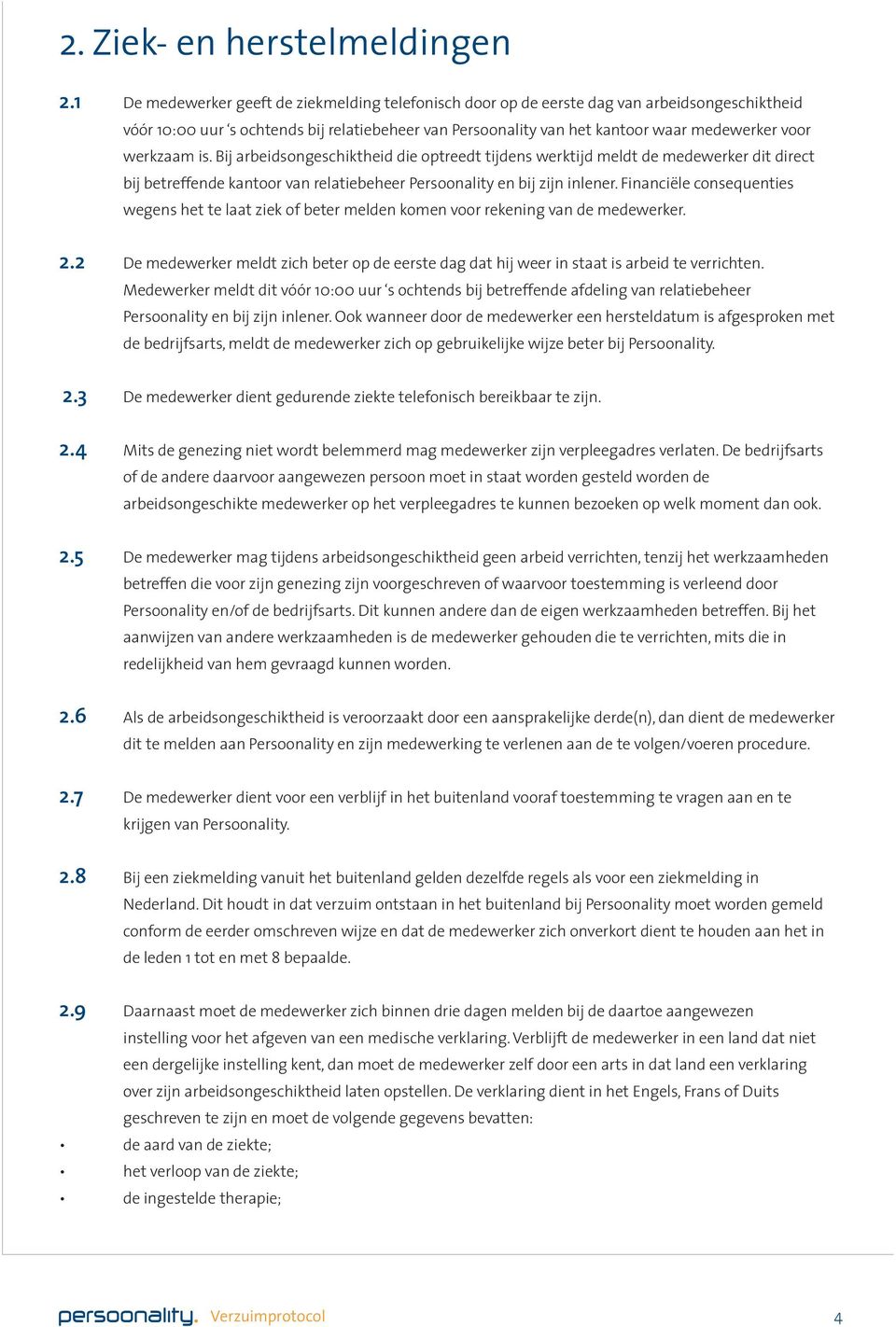 werkzaam is. Bij arbeidsongeschiktheid die optreedt tijdens werktijd meldt de medewerker dit direct bij betreffende kantoor van relatiebeheer Persoonality en bij zijn inlener.