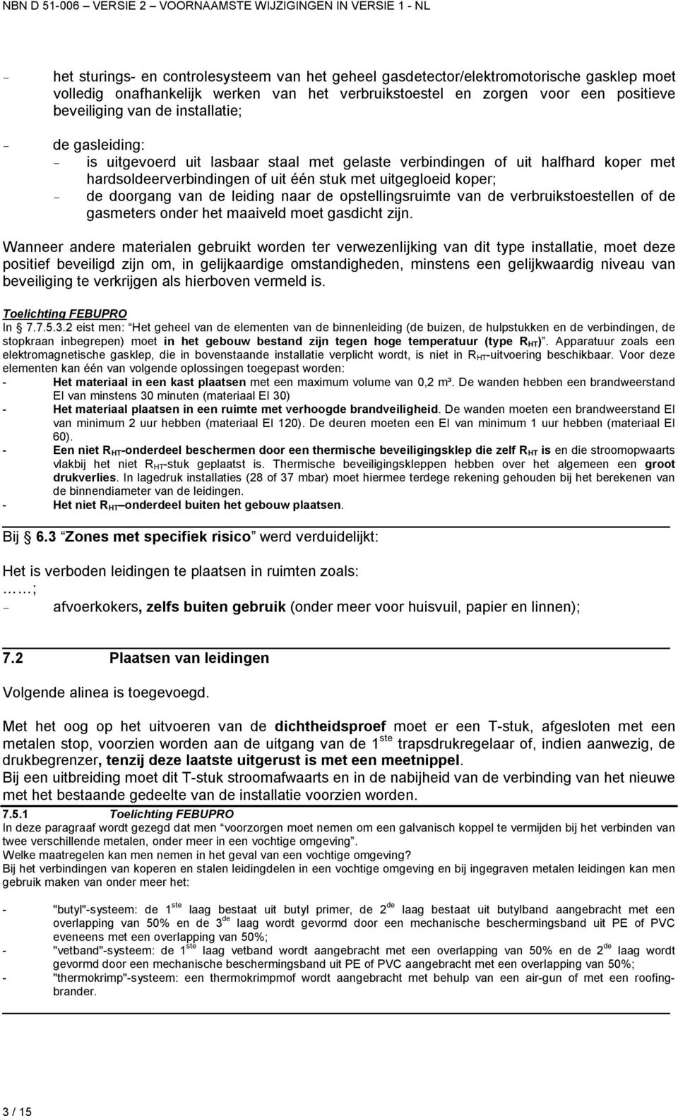 leiding naar de opstellingsruimte van de verbruikstoestellen of de gasmeters onder het maaiveld moet gasdicht zijn.