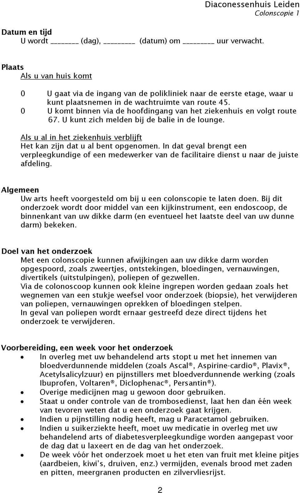 In dat geval brengt een verpleegkundige of een medewerker van de facilitaire dienst u naar de juiste afdeling. Algemeen Uw arts heeft voorgesteld om bij u een colonscopie te laten doen.