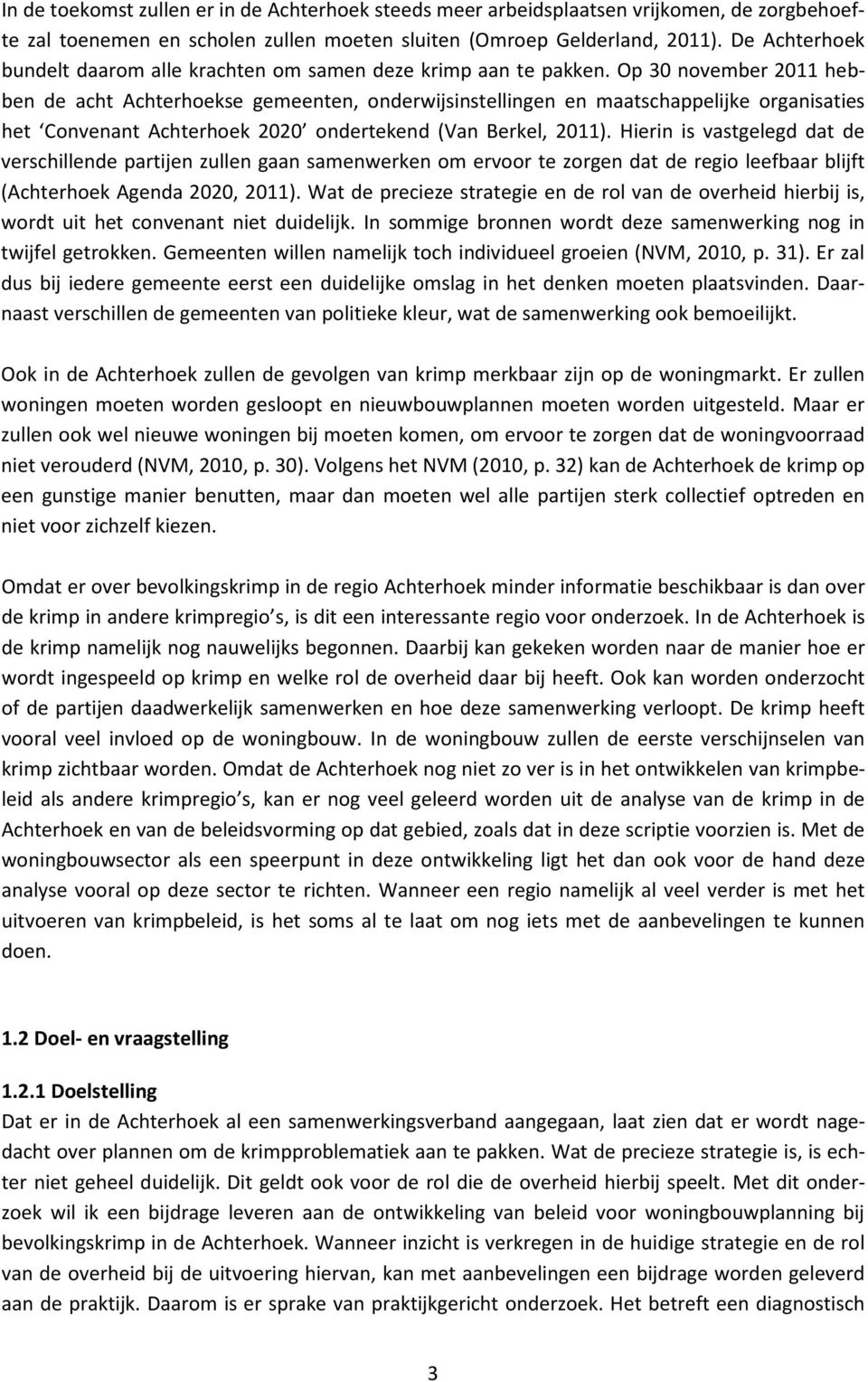 Op 30 november 2011 hebben de acht Achterhoekse gemeenten, onderwijsinstellingen en maatschappelijke organisaties het Convenant Achterhoek 2020 ondertekend (Van Berkel, 2011).