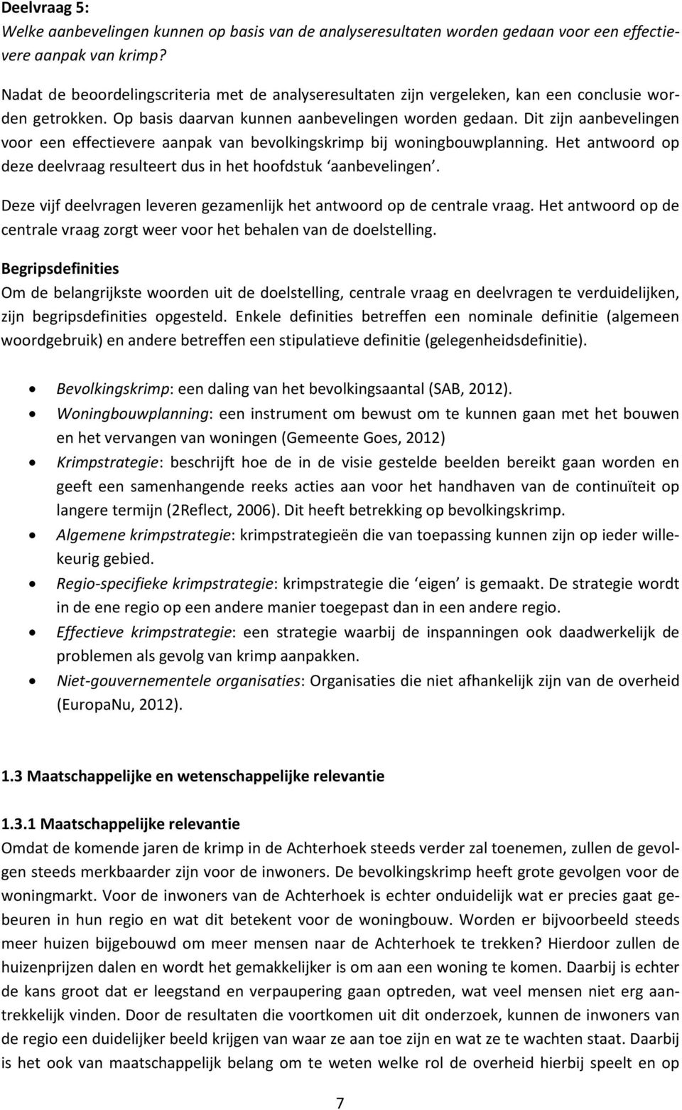 Dit zijn aanbevelingen voor een effectievere aanpak van bevolkingskrimp bij woningbouwplanning. Het antwoord op deze deelvraag resulteert dus in het hoofdstuk aanbevelingen.