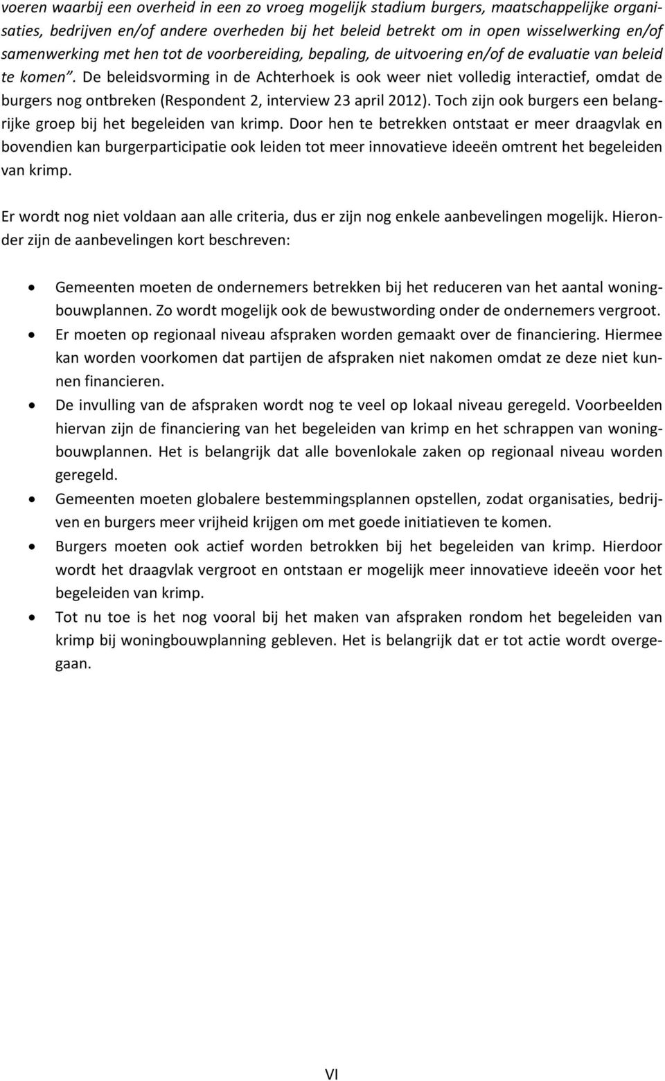 De beleidsvorming in de Achterhoek is ook weer niet volledig interactief, omdat de burgers nog ontbreken (Respondent 2, interview 23 april 2012).