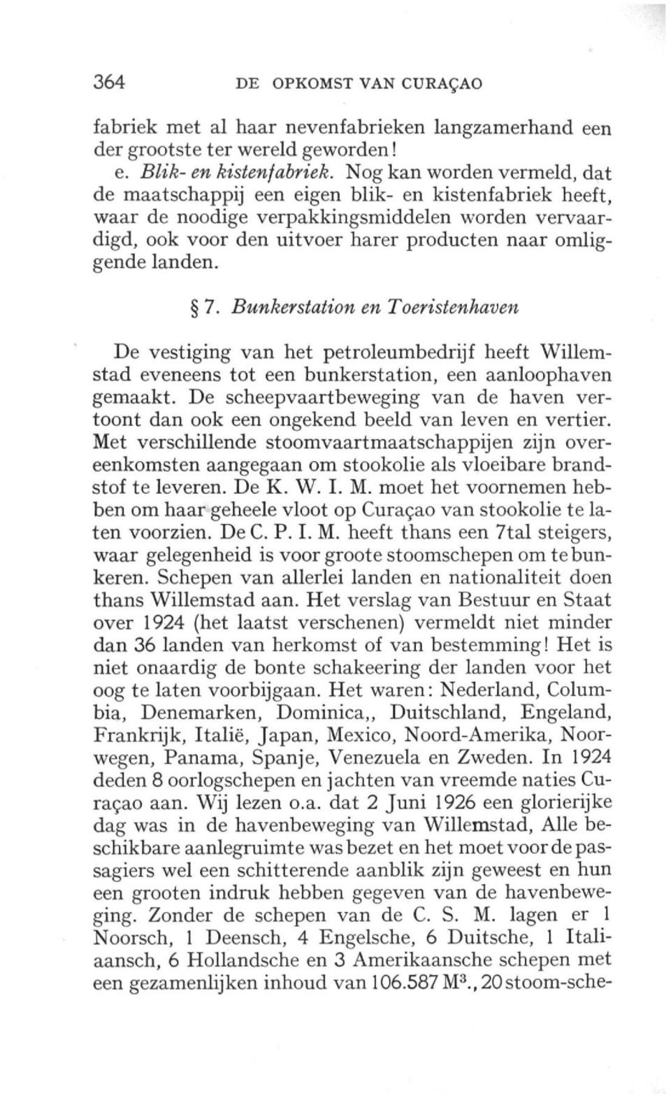 7. -Bwwforstafo'ow en De vestiging van het petroleumbedrijf heeft Willemstad eveneens tot een bunkerstation, een aanloophaven gemaakt.