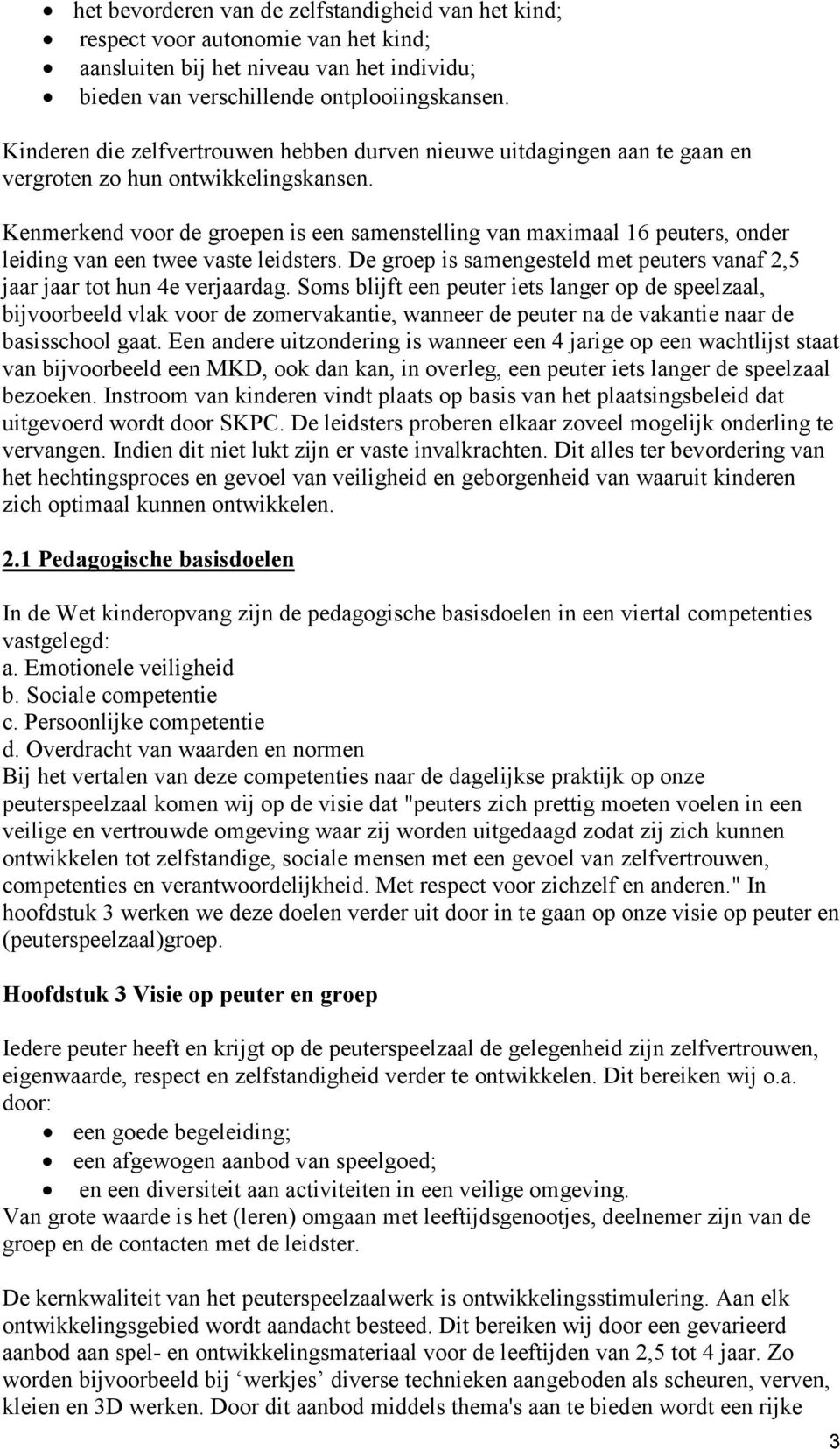 Kenmerkend voor de groepen is een samenstelling van maximaal 16 peuters, onder leiding van een twee vaste leidsters. De groep is samengesteld met peuters vanaf 2,5 jaar jaar tot hun 4e verjaardag.