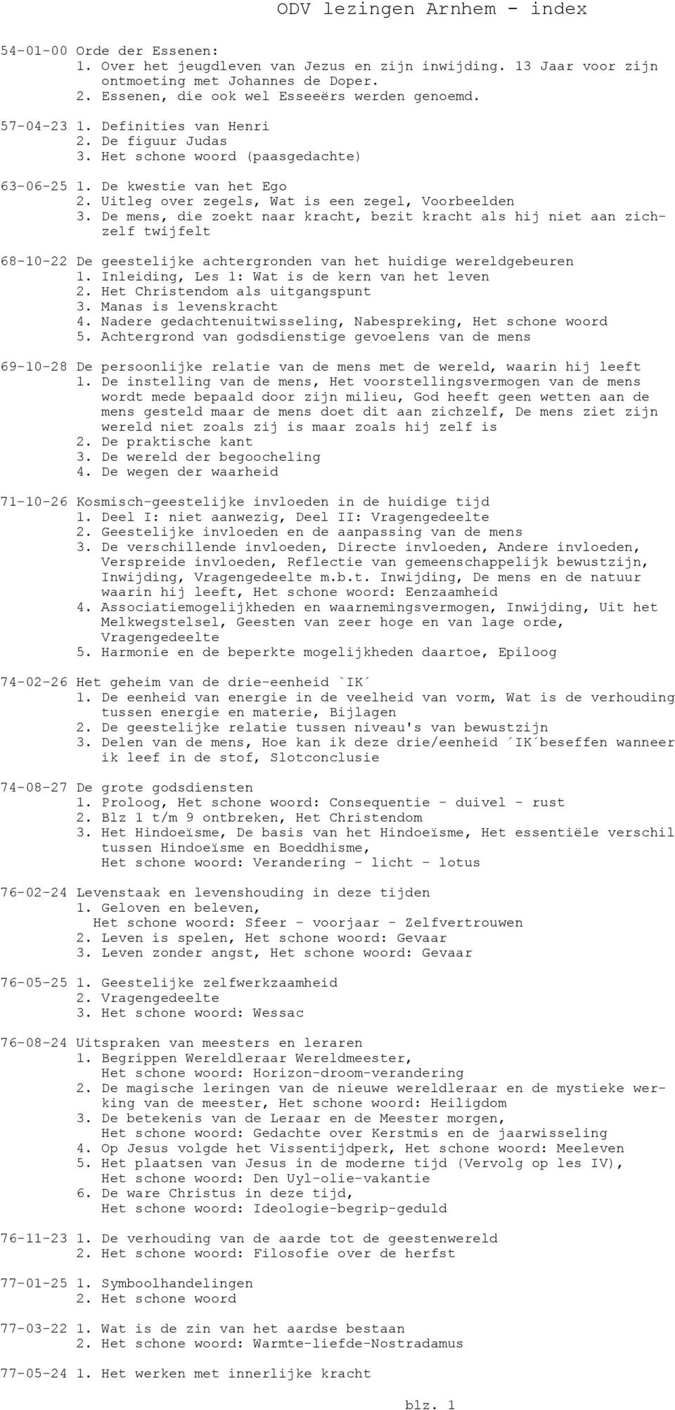 De mens, die zoekt naar kracht, bezit kracht als hij niet aan zichzelf twijfelt 68-10-22 De geestelijke achtergronden van het huidige wereldgebeuren 1.