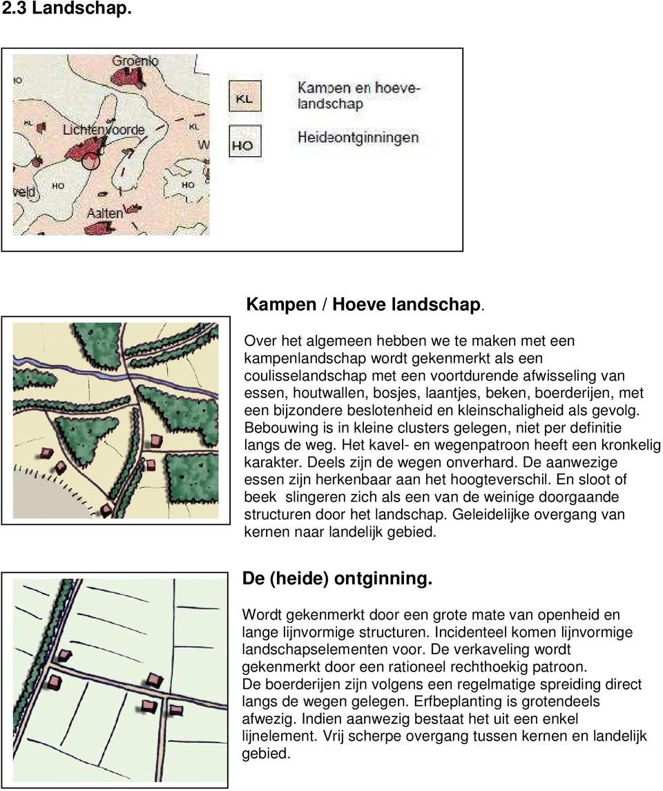 met een bijzondere beslotenheid en kleinschaligheid als gevolg. Bebouwing is in kleine clusters gelegen, niet per definitie langs de weg. Het kavel- en wegenpatroon heeft een kronkelig karakter.