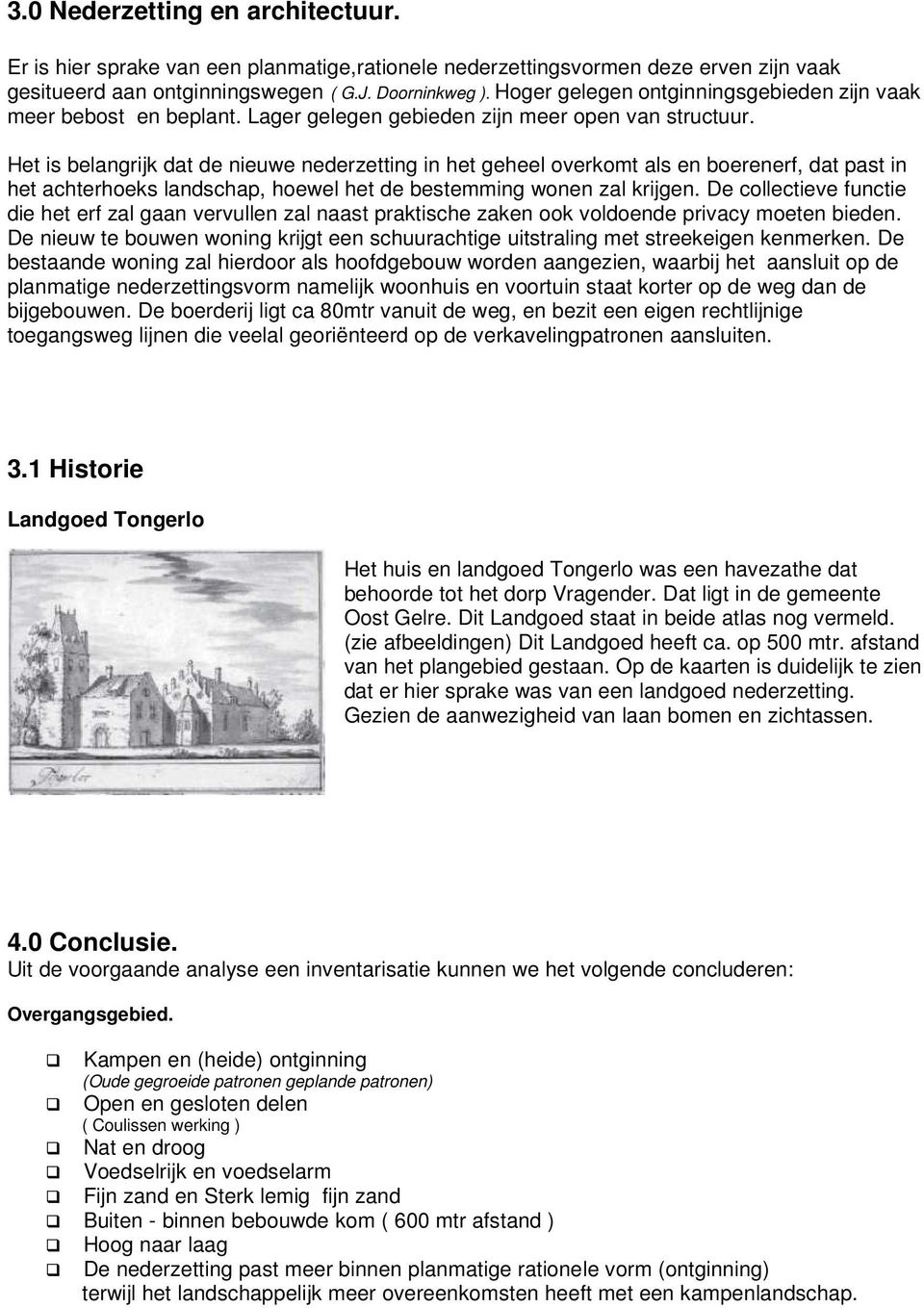 Het is belangrijk dat de nieuwe nederzetting in het geheel overkomt als en boerenerf, dat past in het achterhoeks landschap, hoewel het de bestemming wonen zal krijgen.