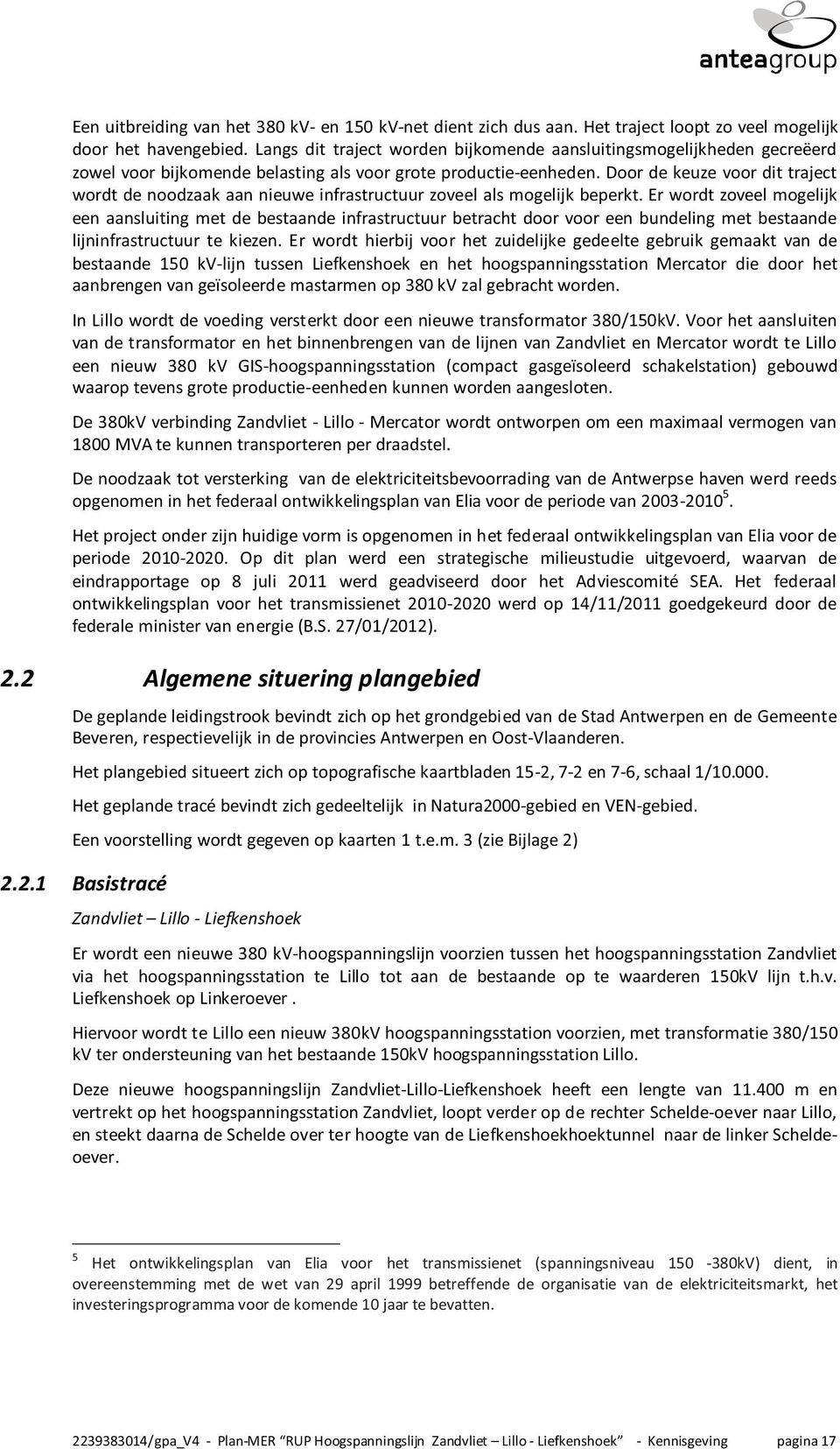 Door de keuze voor dit traject wordt de noodzaak aan nieuwe infrastructuur zoveel als mogelijk beperkt.