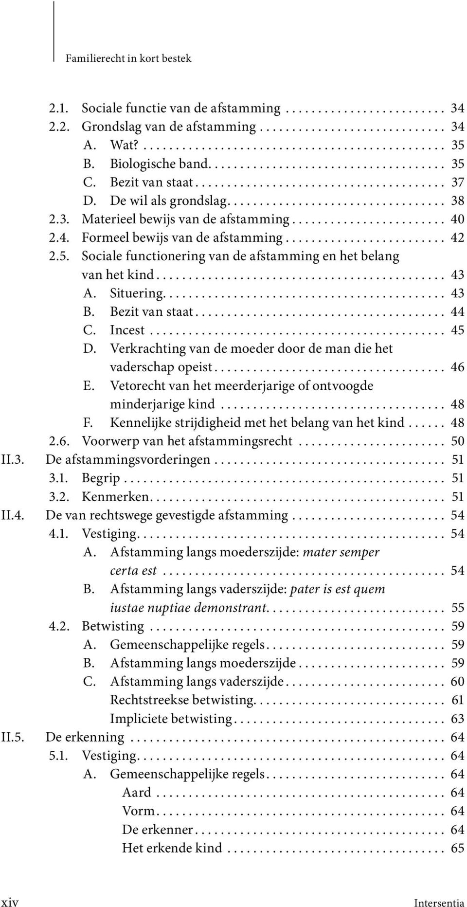 ....................... 40 2.4. Formeel bewijs van de afstamming......................... 42 2.5. Sociale functionering van de afstamming en het belang van het kind............................................. 43 A.