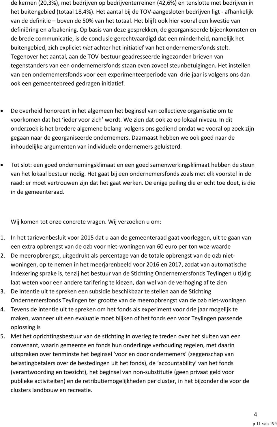 Op basis van deze gesprekken, de georganiseerde bijeenkomsten en de brede communicatie, is de conclusie gerechtvaardigd dat een minderheid, namelijk het buitengebied, zich expliciet niet achter het