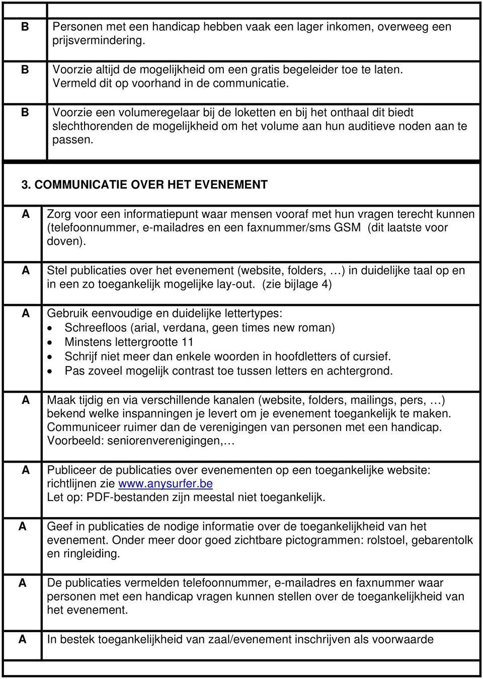 3. COMMUNICTIE OVER HET EVENEMENT Zorg voor een informatiepunt waar mensen vooraf met hun vragen terecht kunnen (telefoonnummer, e-mailadres en een faxnummer/sms GSM (dit laatste voor doven).