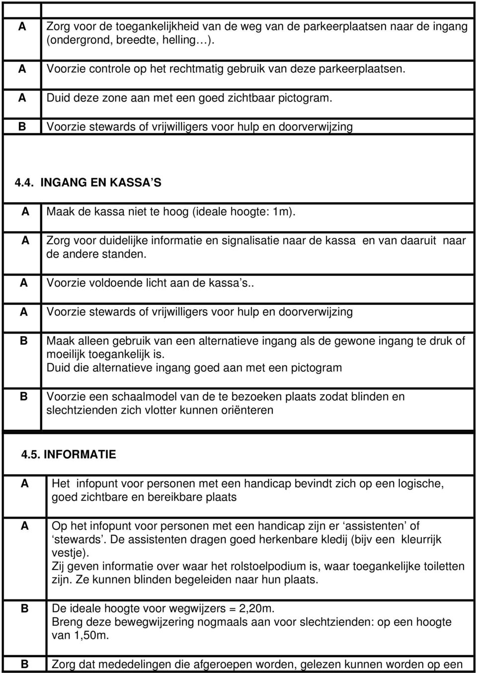 Zorg voor duidelijke informatie en signalisatie naar de kassa en van daaruit naar de andere standen. Voorzie voldoende licht aan de kassa s.