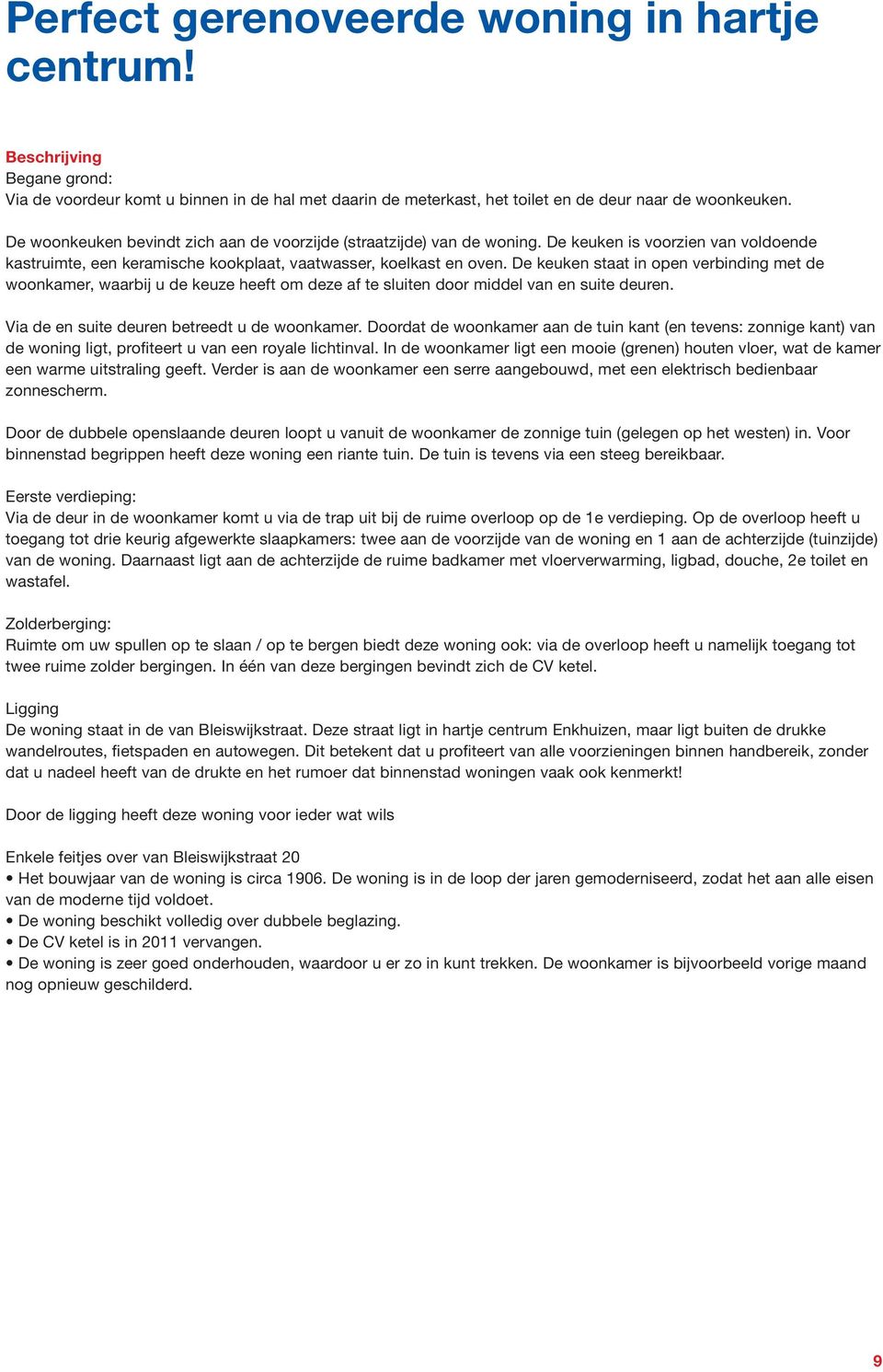 De keuken staat in open verbinding met de woonkamer, waarbij u de keuze heeft om deze af te sluiten door middel van en suite deuren. Via de en suite deuren betreedt u de woonkamer.