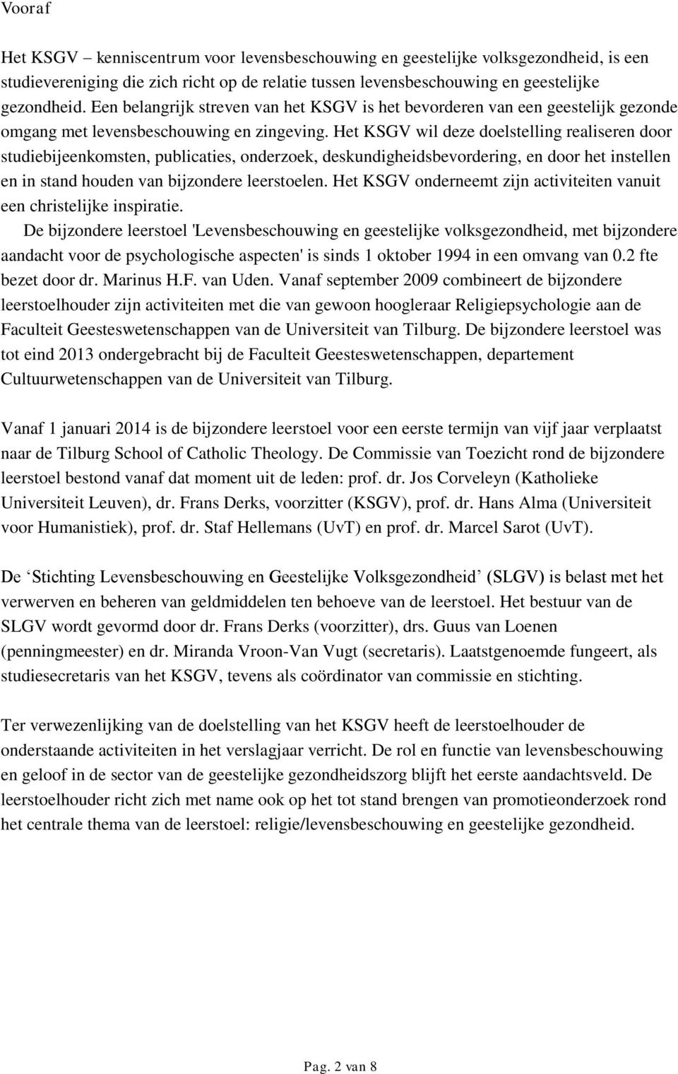 Het KSGV wil deze doelstelling realiseren door studiebijeenkomsten, publicaties, onderzoek, deskundigheidsbevordering, en door het instellen en in stand houden van bijzondere leerstoelen.