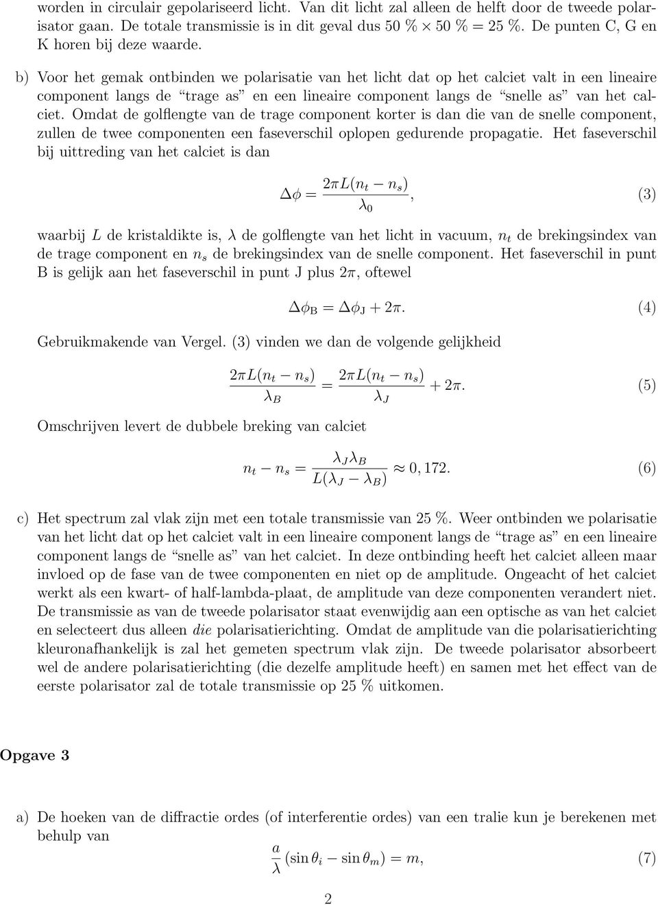 b) Voor het gemak ontbinden we polarisatie van het licht dat op het calciet valt in een lineaire component langs de trage as en een lineaire component langs de snelle as van het calciet.