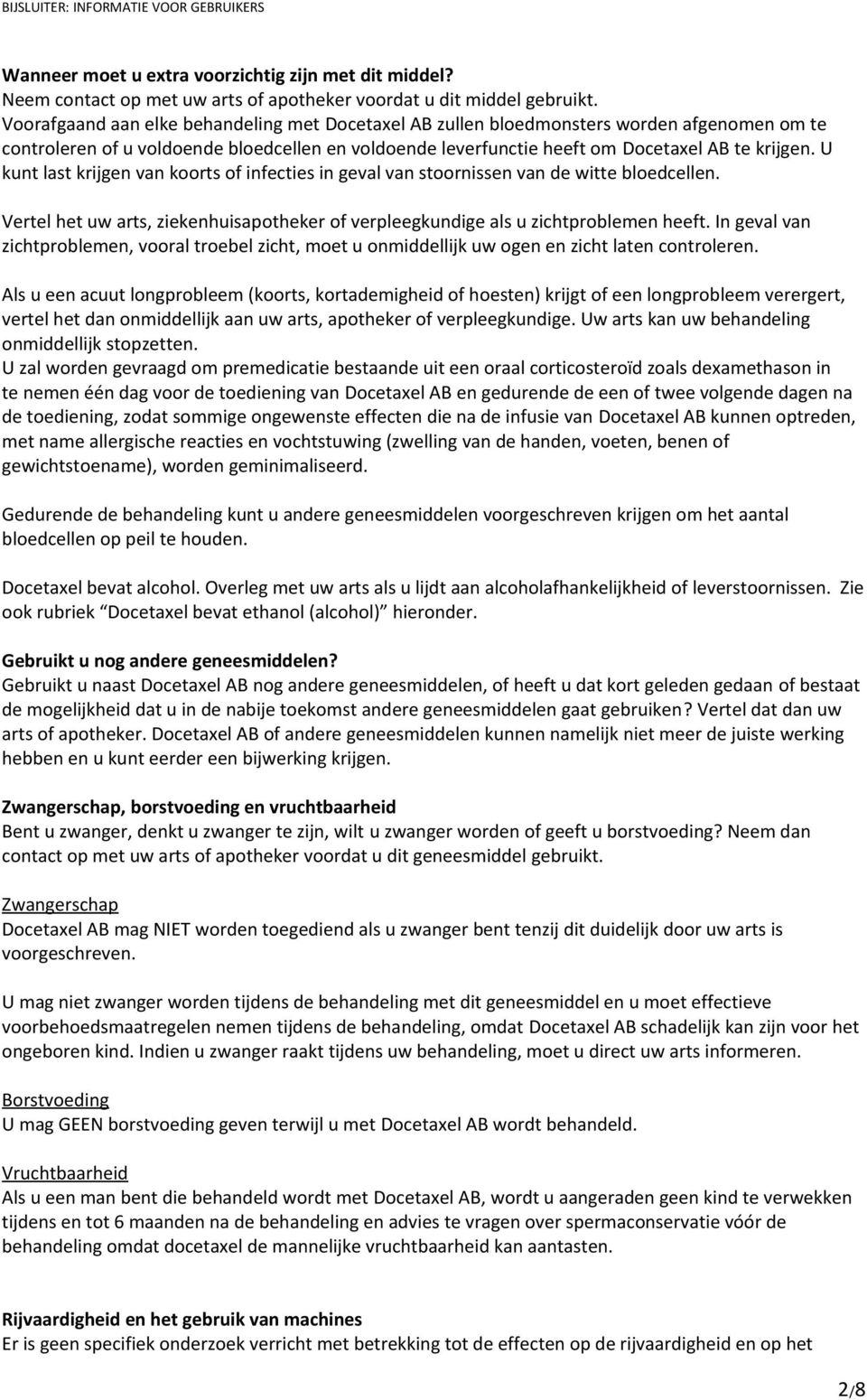 U kunt last krijgen van koorts of infecties in geval van stoornissen van de witte bloedcellen. Vertel het uw arts, ziekenhuisapotheker of verpleegkundige als u zichtproblemen heeft.