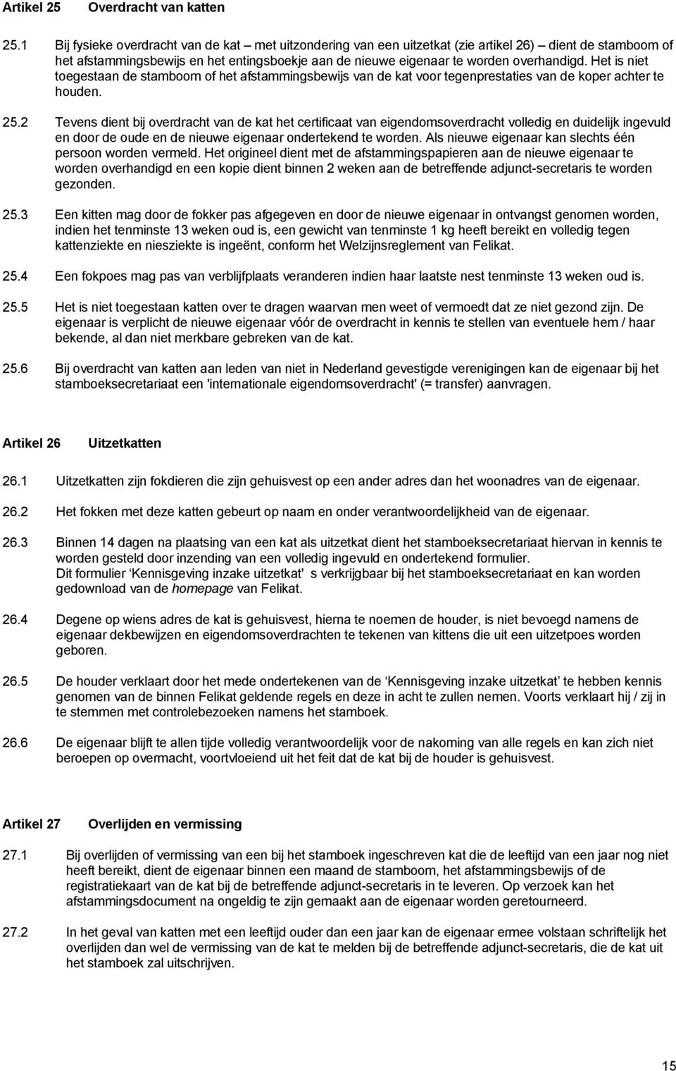 Het is niet toegestaan de stamboom of het afstammingsbewijs van de kat voor tegenprestaties van de koper achter te houden. 25.