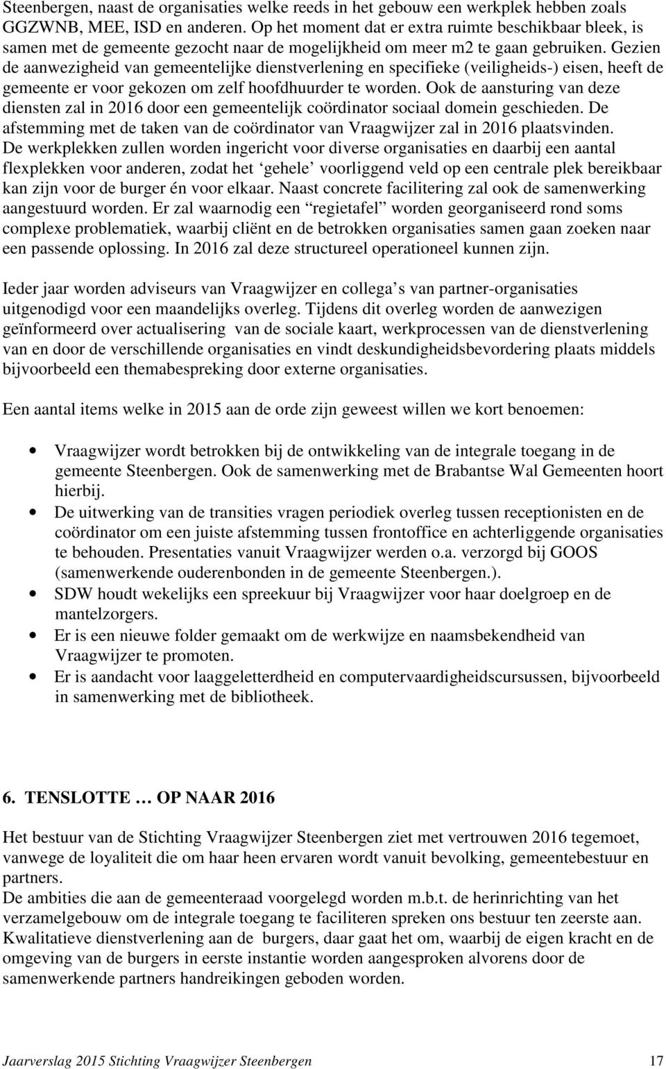 Gezien de aanwezigheid van gemeentelijke dienstverlening en specifieke (veiligheids-) eisen, heeft de gemeente er voor gekozen om zelf hoofdhuurder te worden.