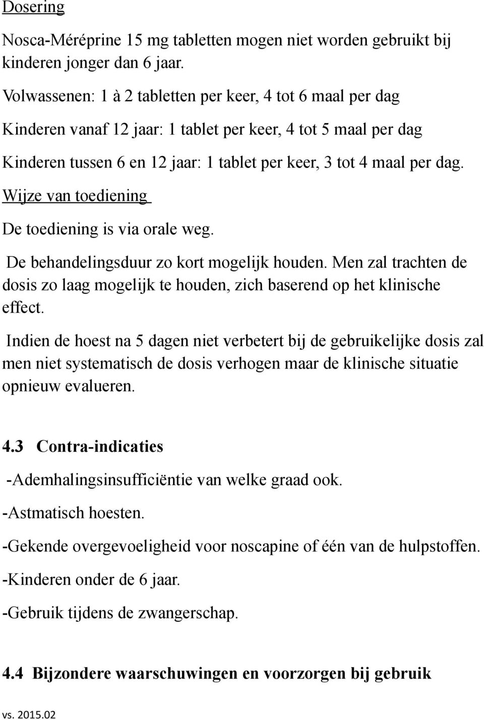 Wijze van toediening De toediening is via orale weg. De behandelingsduur zo kort mogelijk houden. Men zal trachten de dosis zo laag mogelijk te houden, zich baserend op het klinische effect.