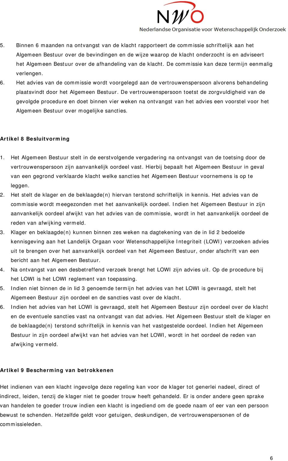 Het advies van de commissie wordt voorgelegd aan de vertrouwenspersoon alvorens behandeling plaatsvindt door het Algemeen Bestuur.