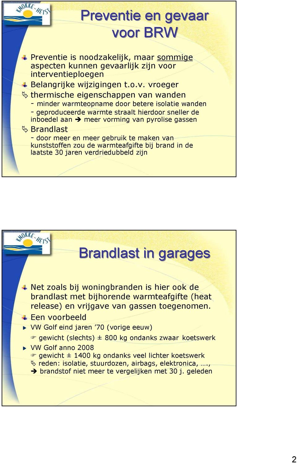 kunststoffen zou de warmteafgifte bij brand in de laatste 30 jaren verdriedubbeld zijn Brandlast in garages Net zoals bij woningbranden is hier ook de brandlast met bijhorende warmteafgifte (heat