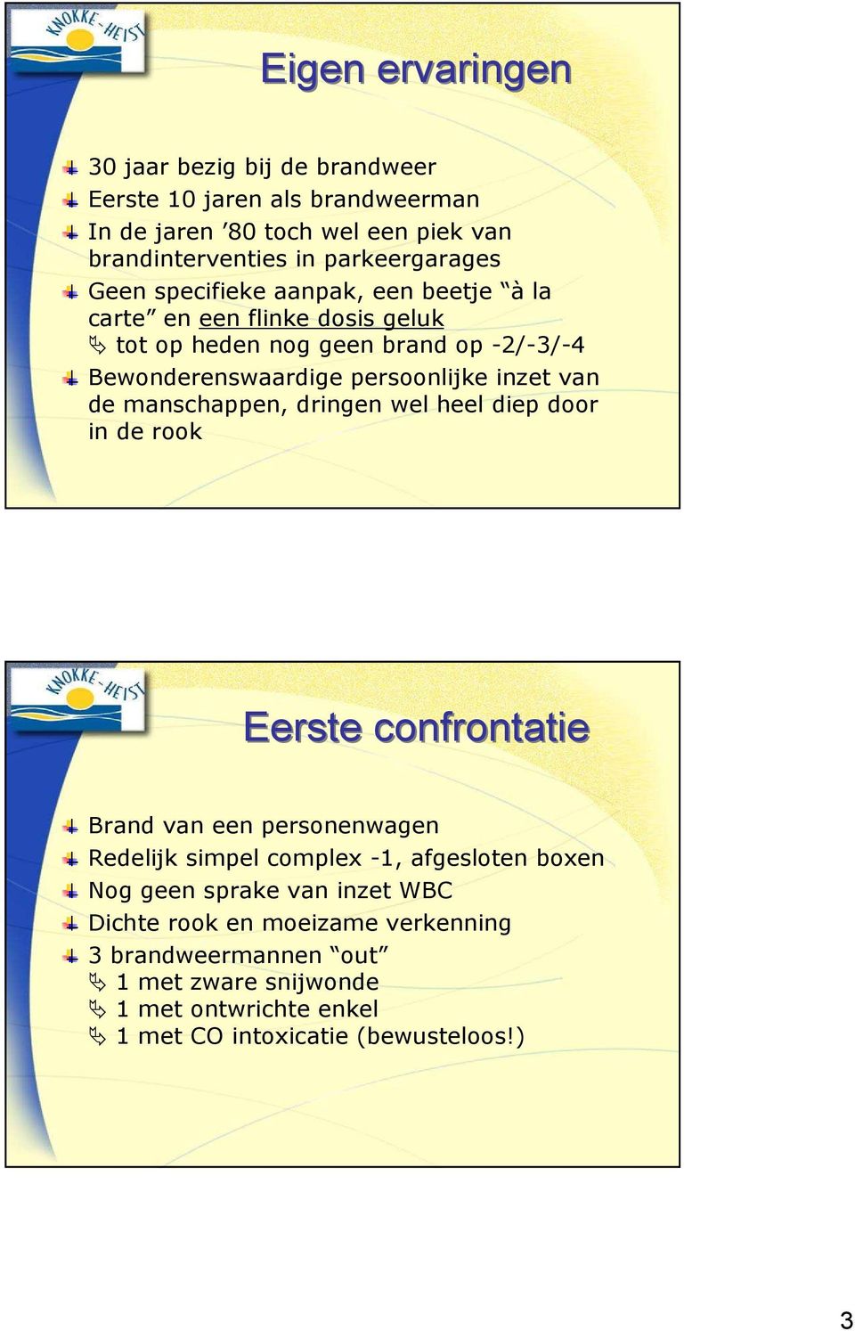 de manschappen, dringen wel heel diep door in de rook Eerste confrontatie Brand van een personenwagen Redelijk simpel complex -1, afgesloten boxen Nog geen