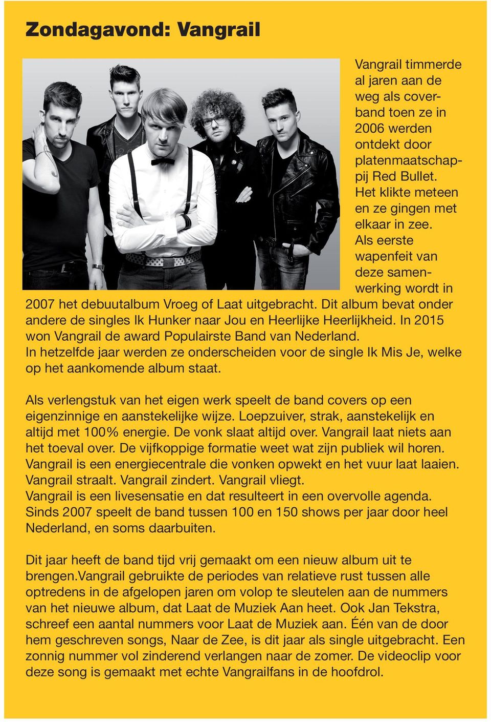 In 2015 won Vangrail de award Populairste Band van Nederland. In hetzelfde jaar werden ze onderscheiden voor de single Ik Mis Je, welke op het aankomende album staat.