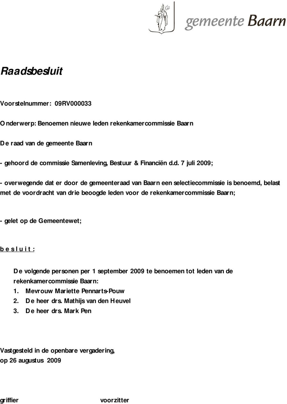 d. 7 juli 2009; - overwegende dat er door de gemeenteraad van Baarn een selectiecommissie is benoemd, belast met de voordracht van drie beoogde leden voor de