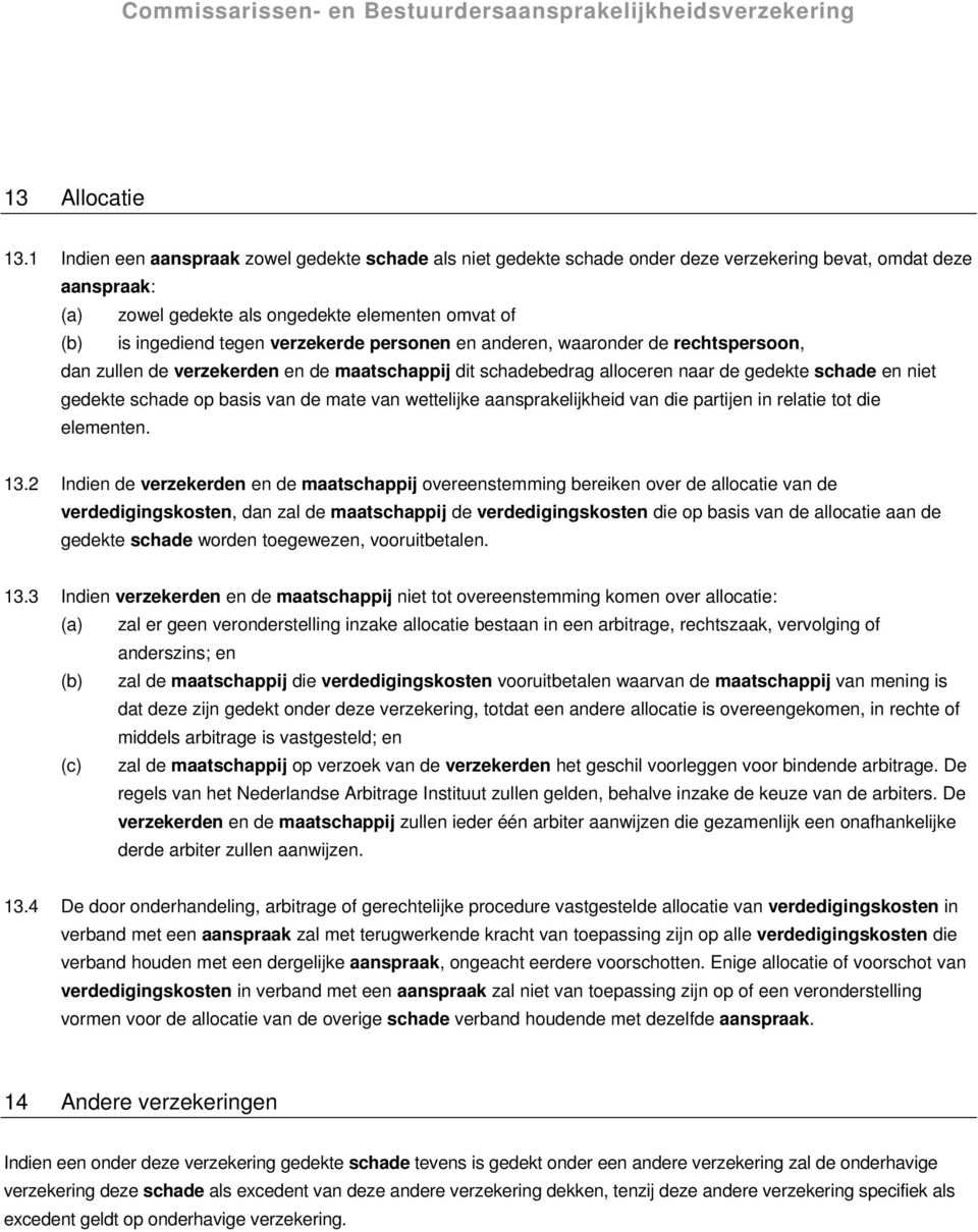 verzekerde personen en anderen, waaronder de rechtspersoon, dan zullen de verzekerden en de maatschappij dit schadebedrag alloceren naar de gedekte schade en niet gedekte schade op basis van de mate