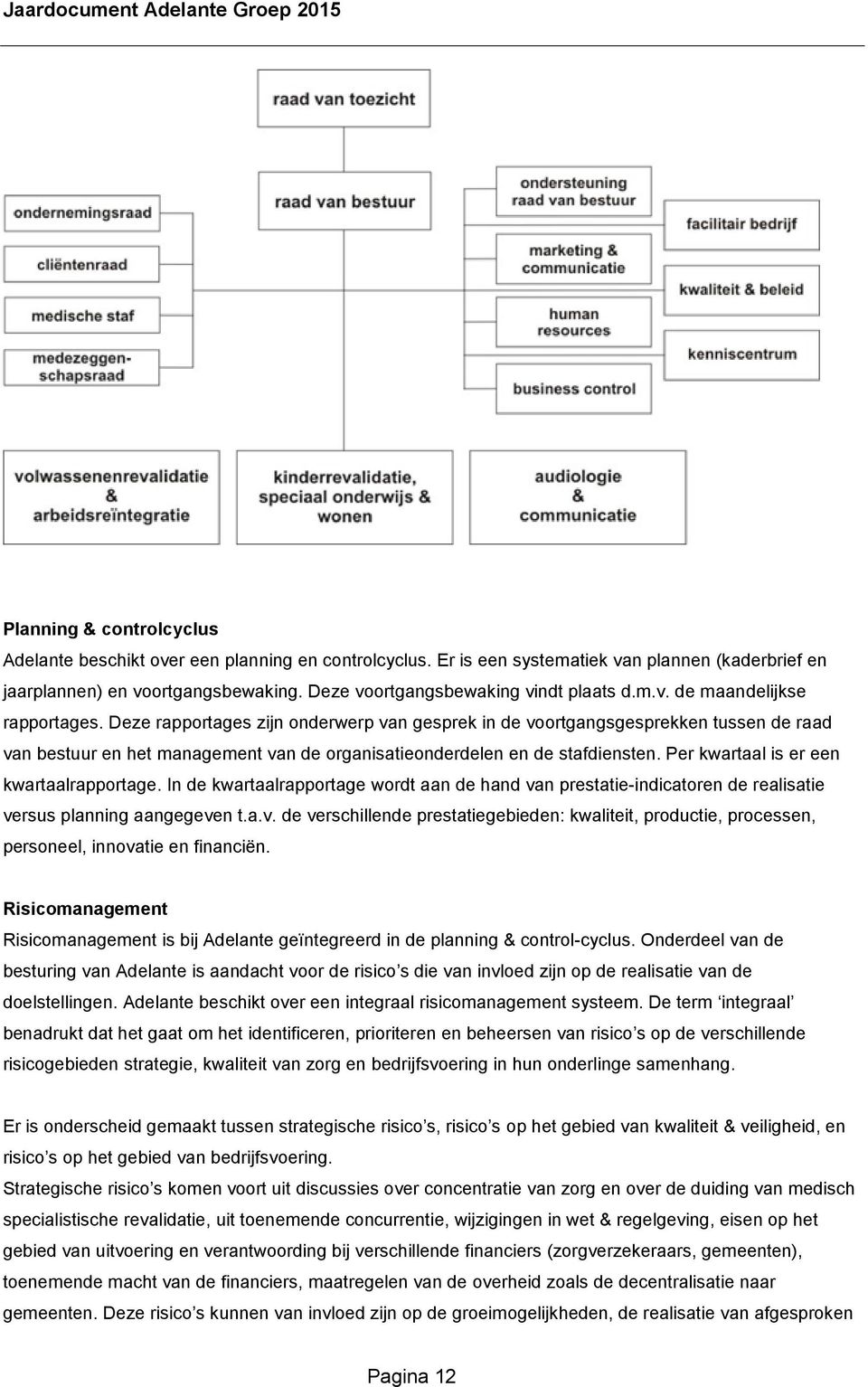 Deze rapportages zijn onderwerp van gesprek in de voortgangsgesprekken tussen de raad van bestuur en het management van de organisatieonderdelen en de stafdiensten.