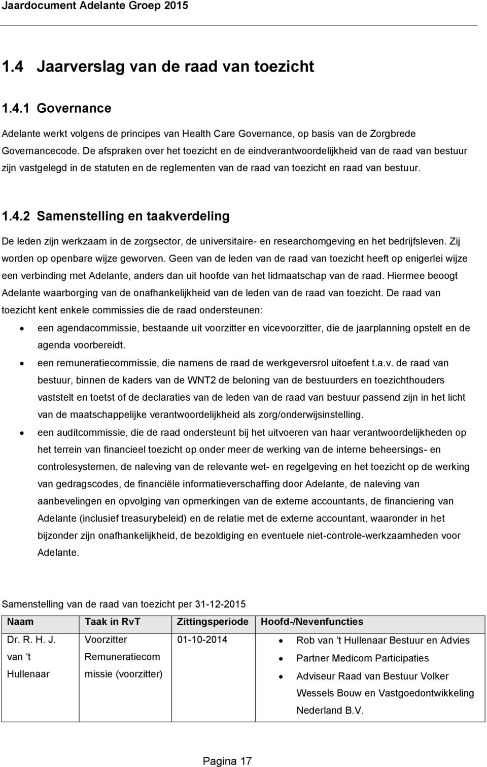 2 Samenstelling en taakverdeling De leden zijn werkzaam in de zorgsector, de universitaire- en researchomgeving en het bedrijfsleven. Zij worden op openbare wijze geworven.