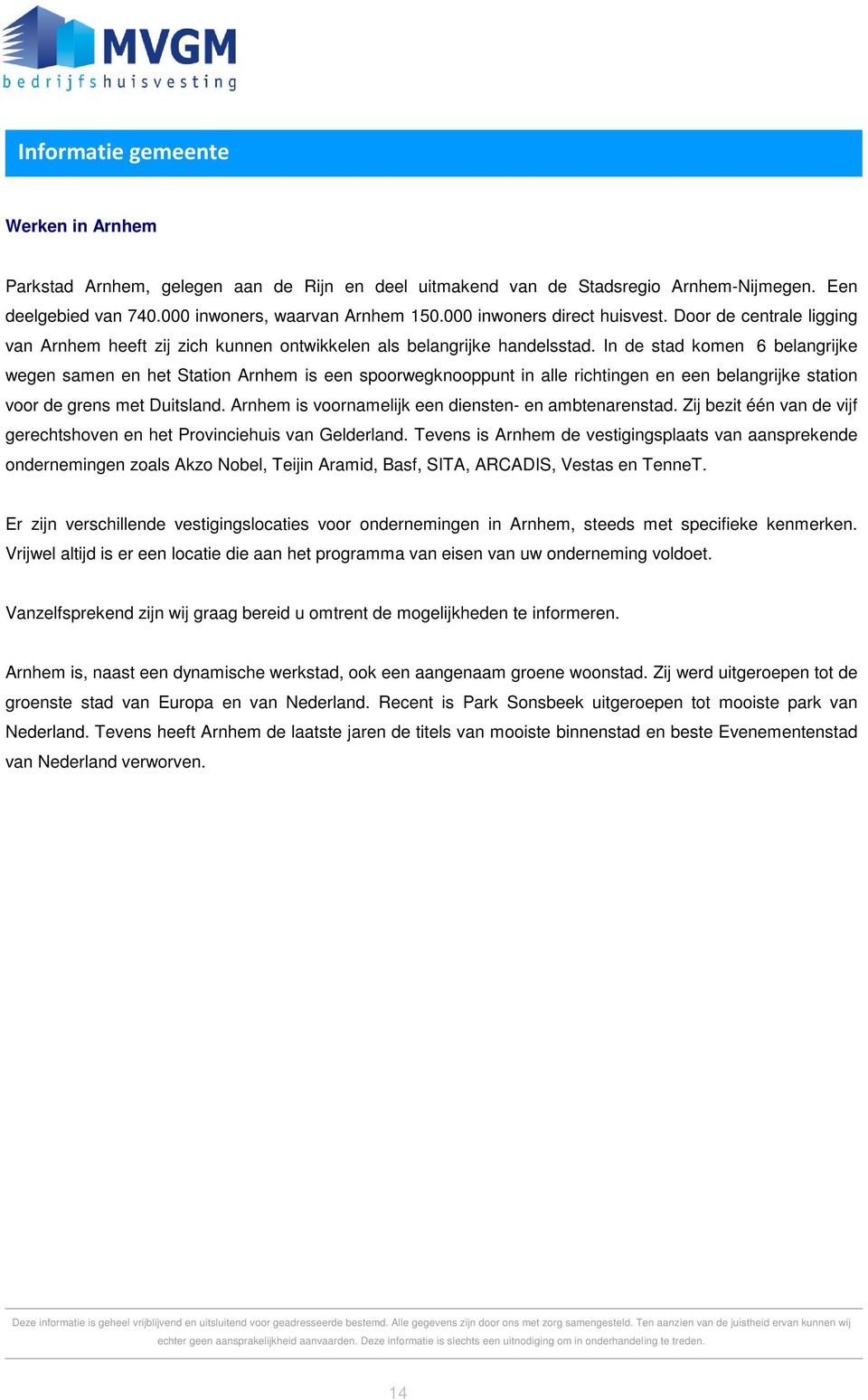 In de stad komen 6 belangrijke wegen samen en het Station Arnhem is een spoorwegknooppunt in alle richtingen en een belangrijke station voor de grens met Duitsland.