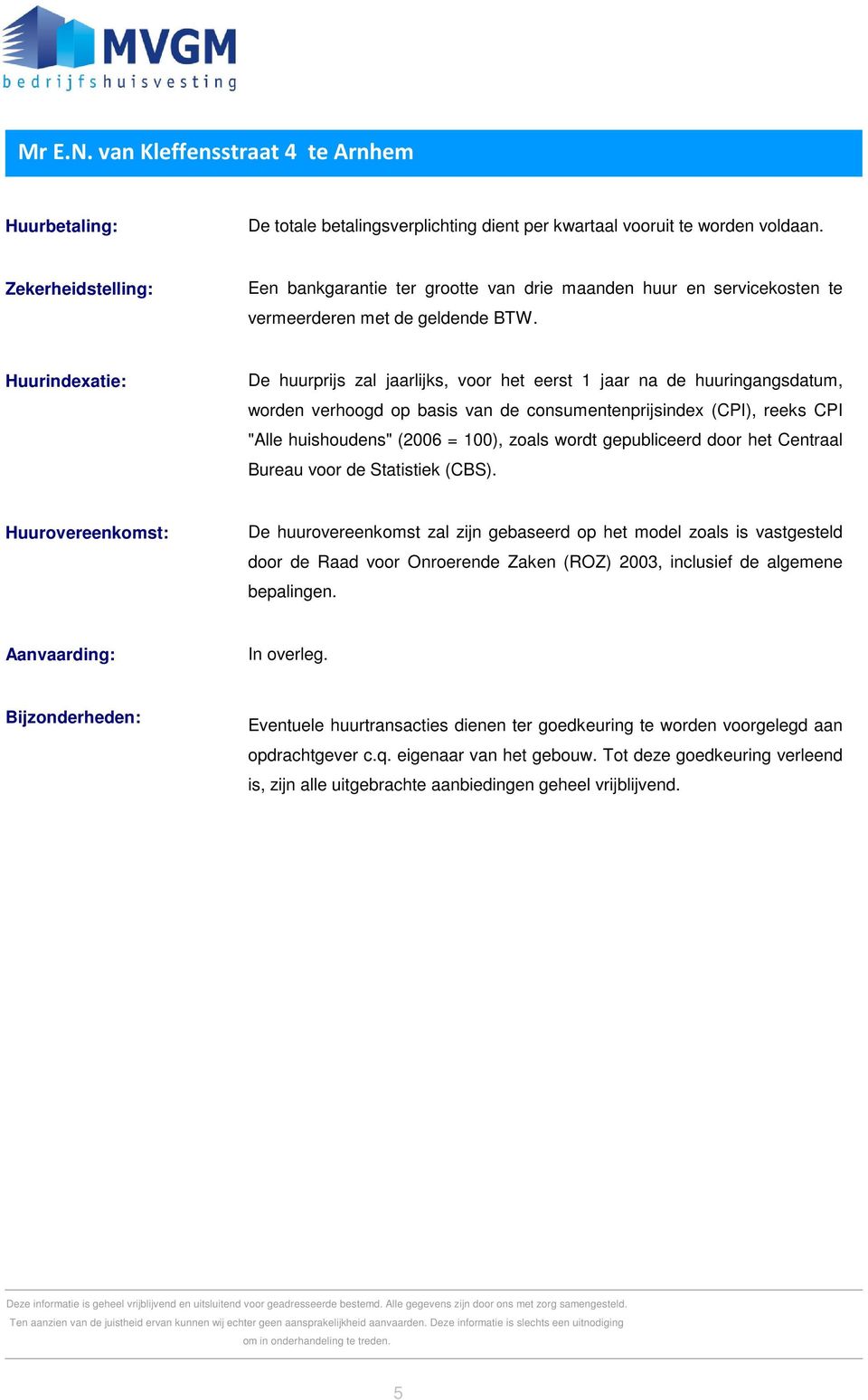 Huurindexatie: De huurprijs zal jaarlijks, voor het eerst 1 jaar na de huuringangsdatum, worden verhoogd op basis van de consumentenprijsindex (CPI), reeks CPI "Alle huishoudens" (2006 = 100), zoals