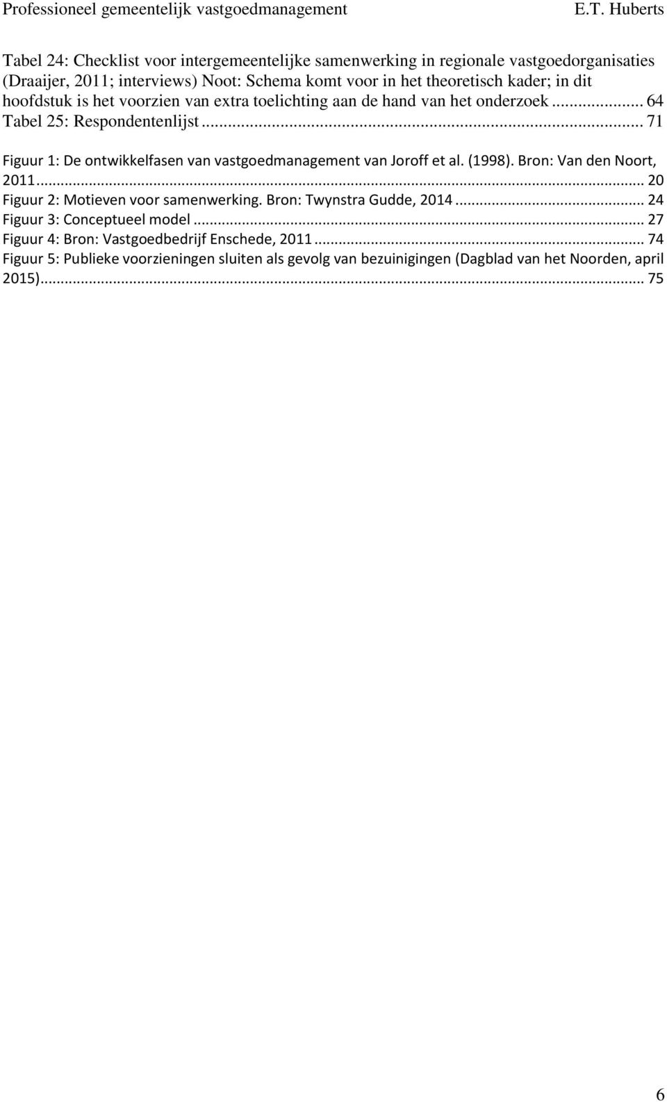 .. 71 Figuur 1: De ontwikkelfasen van vastgoedmanagement van Joroff et al. (1998). Bron: Van den Noort, 2011... 20 Figuur 2: Motieven voor samenwerking.